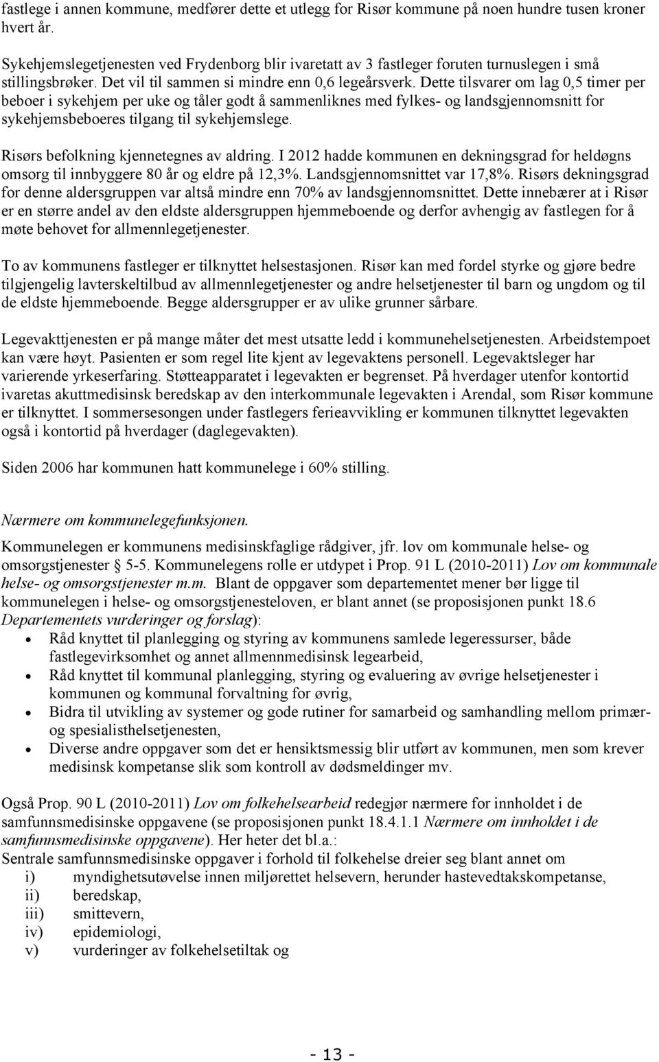 Dette tilsvarer om lag 0,5 timer per beboer i sykehjem per uke og tåler godt å sammenliknes med fylkes- og landsgjennomsnitt for sykehjemsbeboeres tilgang til sykehjemslege.