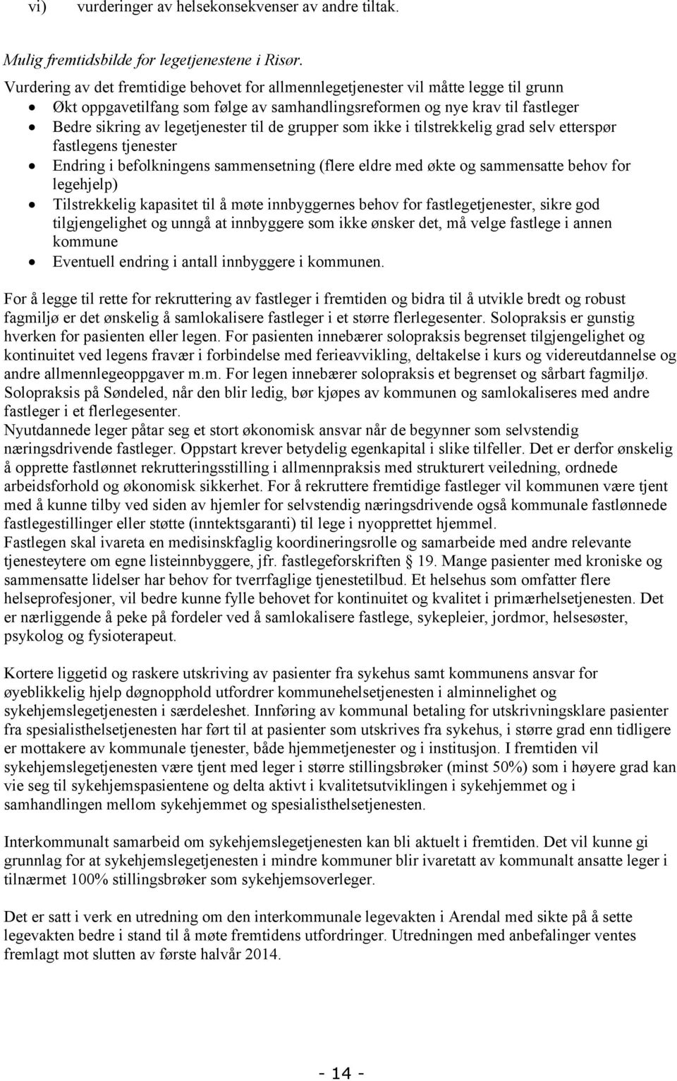 til de grupper som ikke i tilstrekkelig grad selv etterspør fastlegens tjenester Endring i befolkningens sammensetning (flere eldre med økte og sammensatte behov for legehjelp) Tilstrekkelig