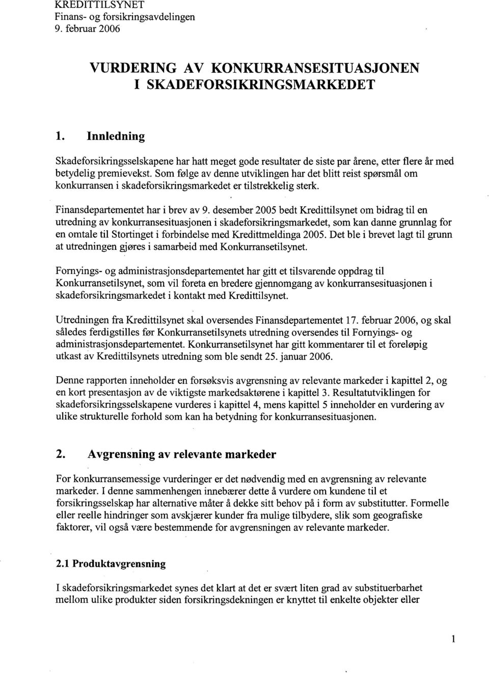 Som følge av denne utviklingen har det blitt reist spørsmål om konkurransen i skadeforsikringsmarkedet er tilstrekkelig sterk. Finansdepartementet har i brev av 9.