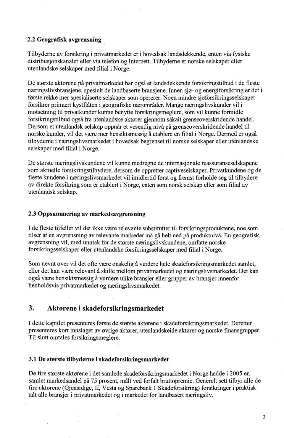 De største aktørene på privatmarkedet har også et landsdekkende forsikringstilbud i de fleste næringslivsbransjene, spesielt de landbaserte bransjene.