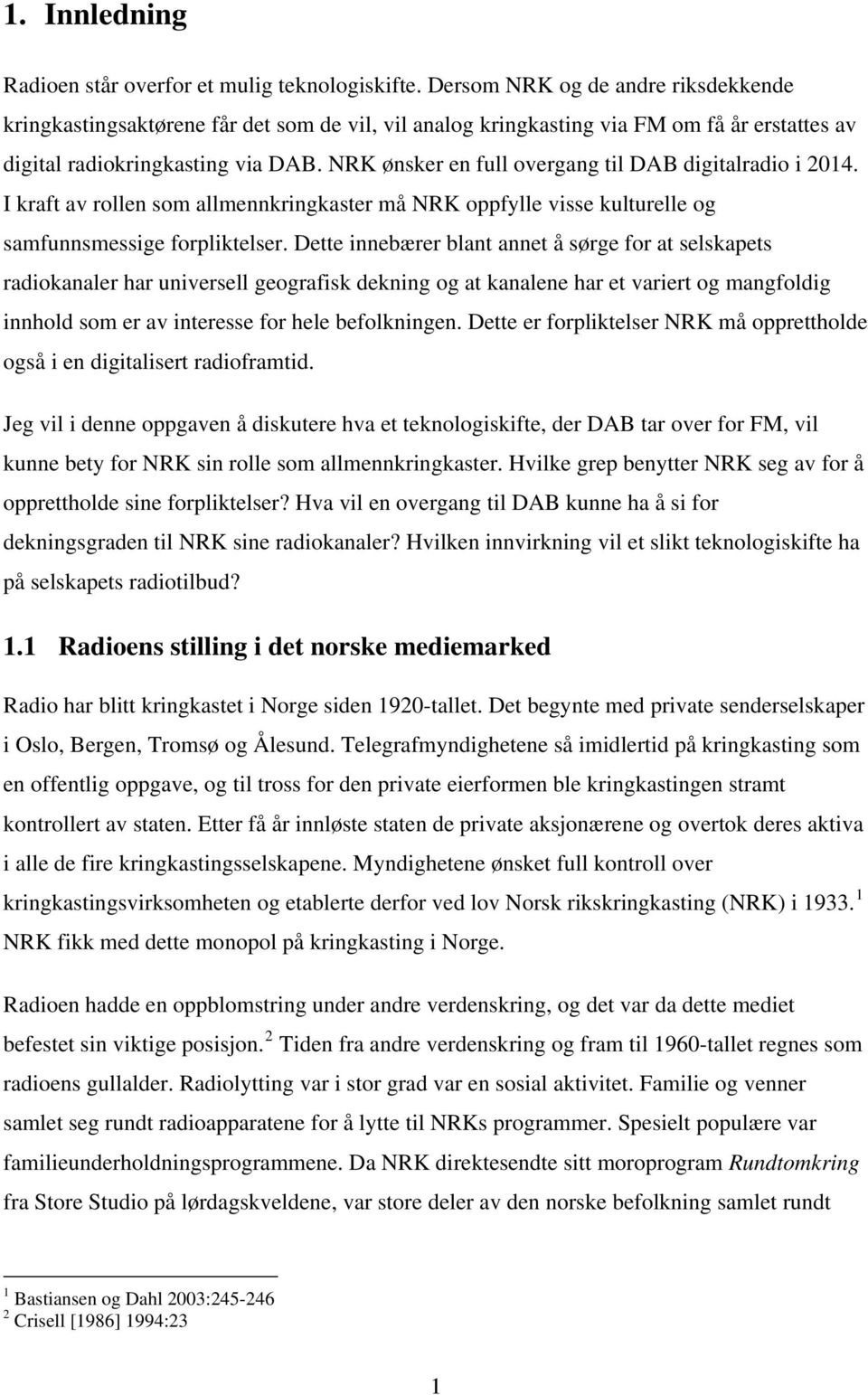 NRK ønsker en full overgang til DAB digitalradio i 2014. I kraft av rollen som allmennkringkaster må NRK oppfylle visse kulturelle og samfunnsmessige forpliktelser.