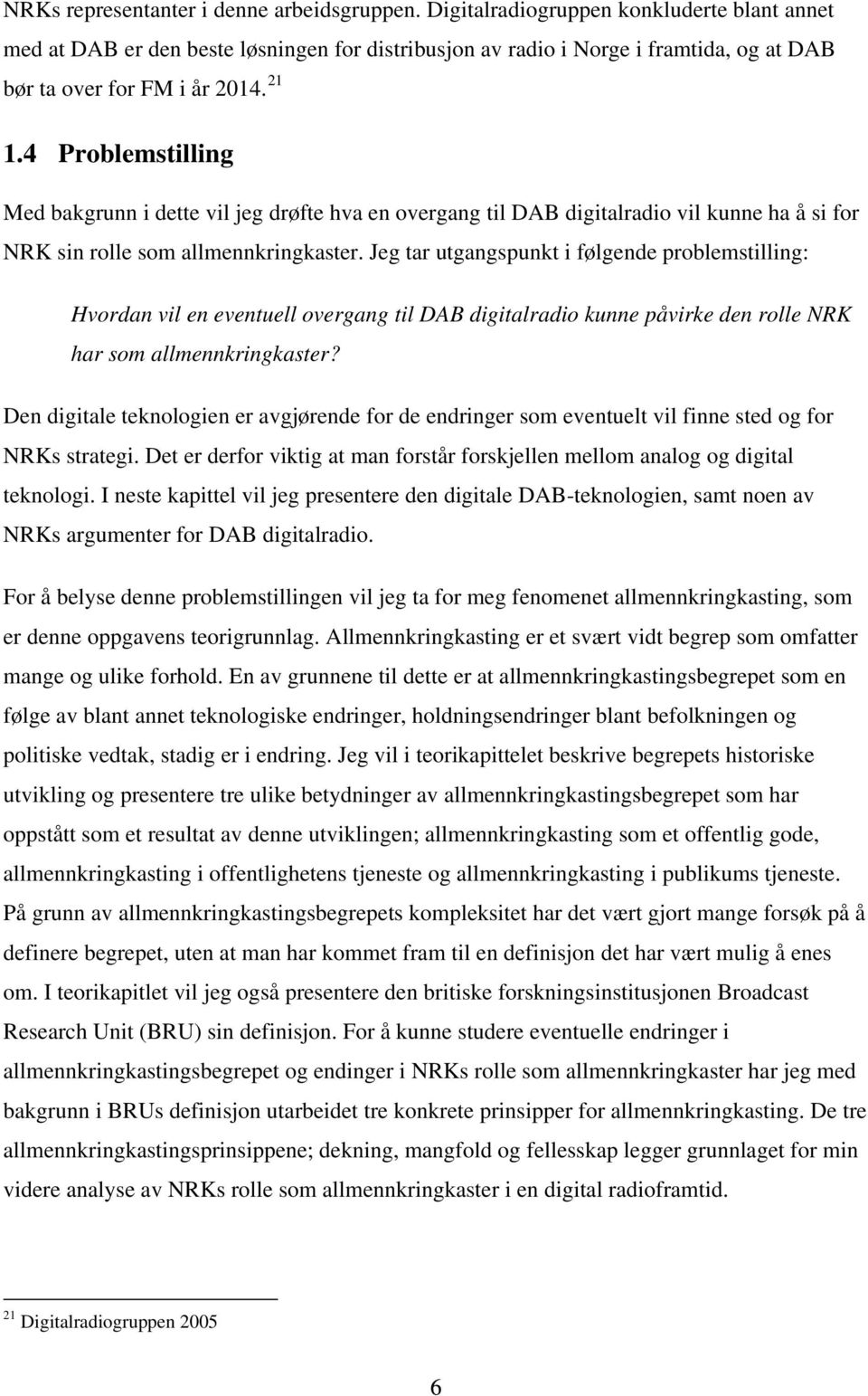 4 Problemstilling Med bakgrunn i dette vil jeg drøfte hva en overgang til DAB digitalradio vil kunne ha å si for NRK sin rolle som allmennkringkaster.
