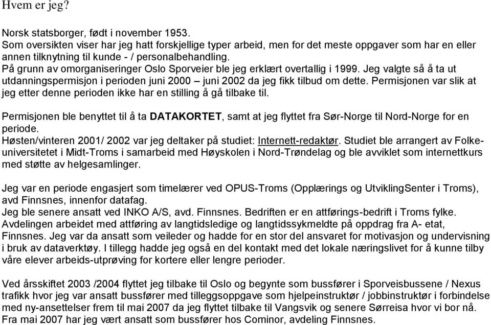 På grunn av omorganiseringer Oslo Sporveier ble jeg erklært overtallig i 1999. Jeg valgte så å ta ut utdanningspermisjon i perioden juni 2000 juni 2002 da jeg fikk tilbud om dette.