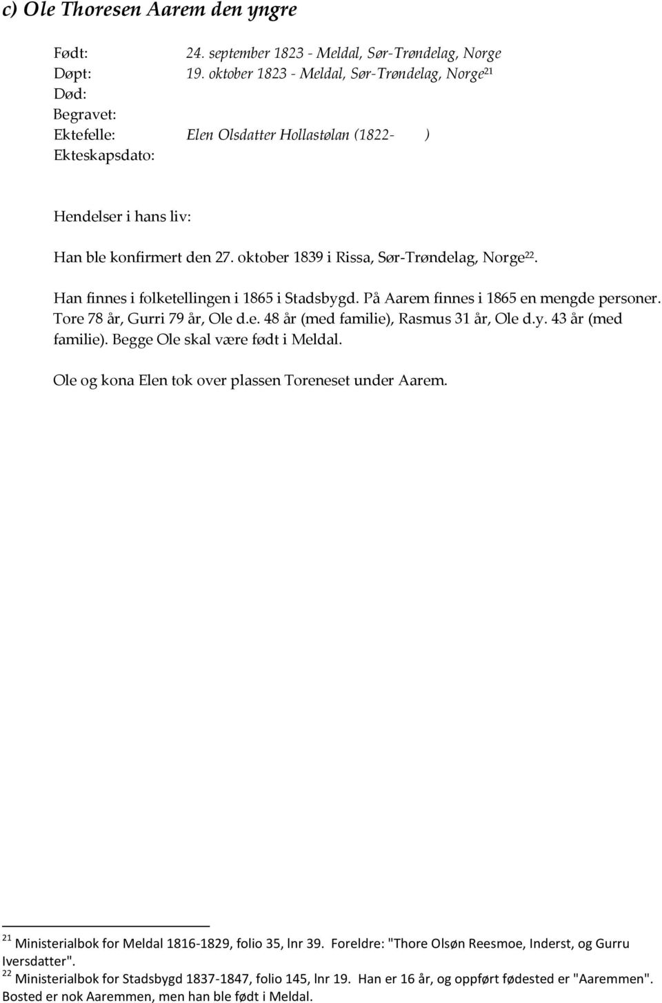 Han finnes i folketellingen i 1865 i Stadsbygd. På Aarem finnes i 1865 en mengde personer. Tore 78 år, Gurri 79 år, Ole d.e. 48 år (med familie), Rasmus 31 år, Ole d.y. 43 år (med familie).