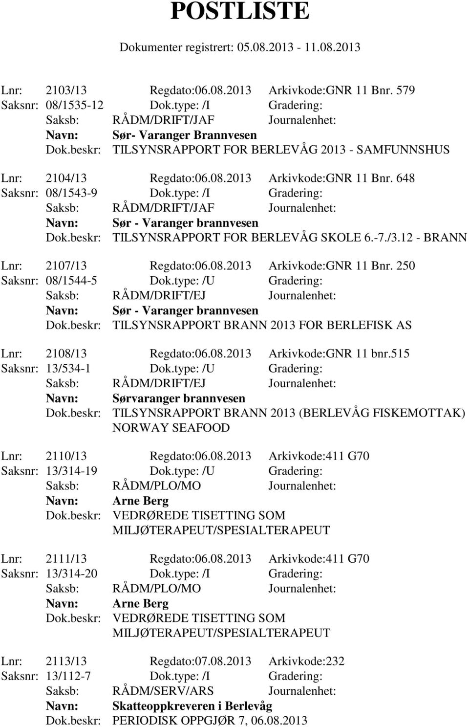 beskr: TILSYNSRAPPORT FOR BERLEVÅG SKOLE 6.-7./3.12 - BRANN Lnr: 2107/13 Regdato:06.08.2013 Arkivkode:GNR 11 Bnr. 250 Saksnr: 08/1544-5 Dok.