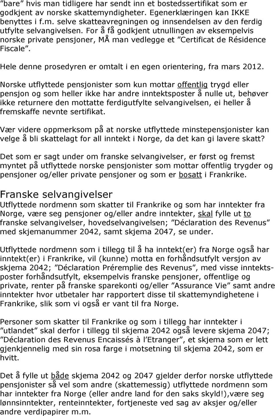 Norske utflyttede pensjonister som kun mottar offentlig trygd eller pensjon og som heller ikke har andre inntektsposter å nulle ut, behøver ikke returnere den mottatte ferdigutfylte selvangivelsen,