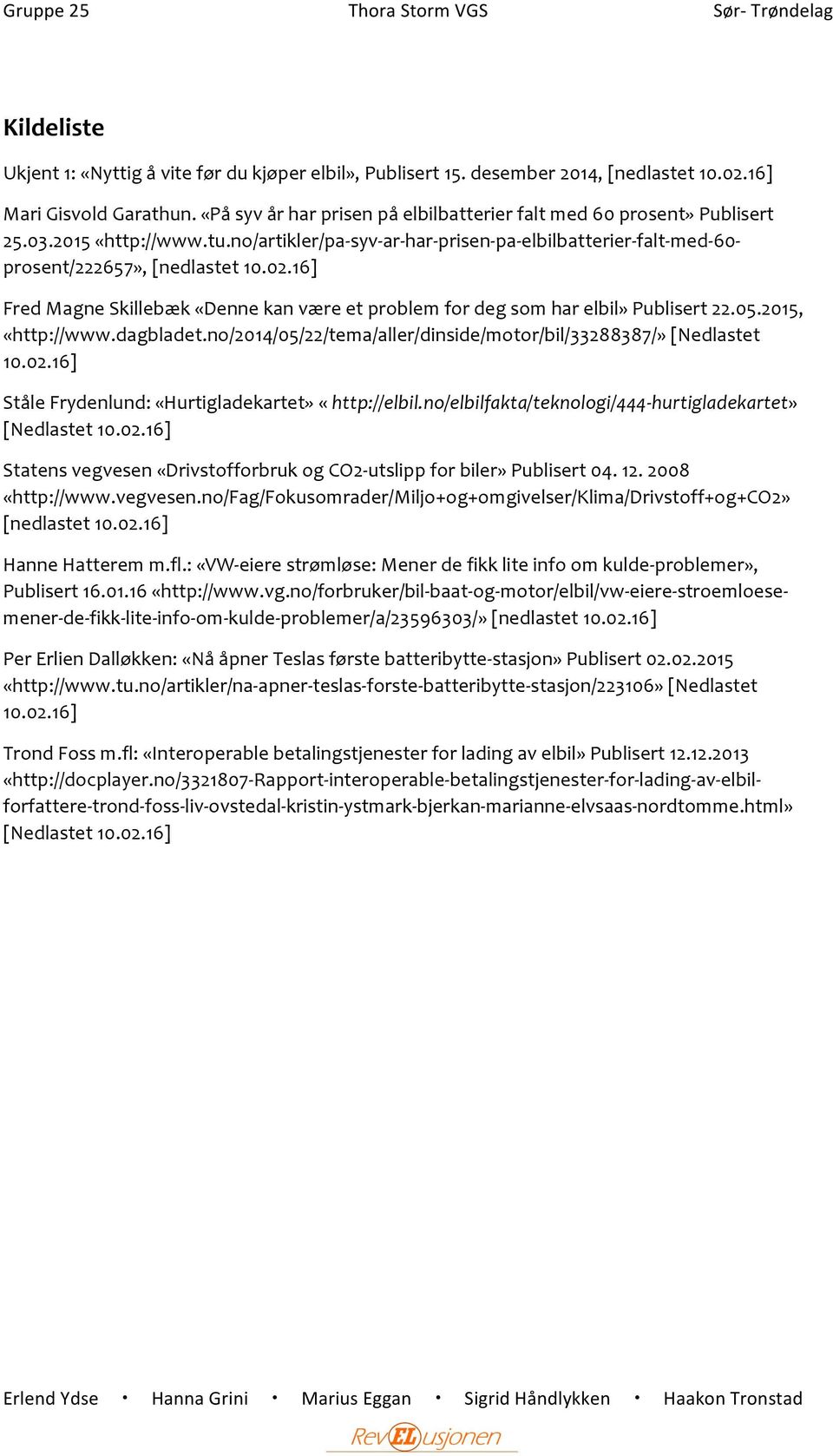 no/artikler/pa- syv- ar- har- prisen- pa- elbilbatterier- falt- med- 60- prosent/222657», [nedlastet 10.02.16] Fred Magne Skillebæk «Denne kan være et problem for deg som har elbil» Publisert 22.05.