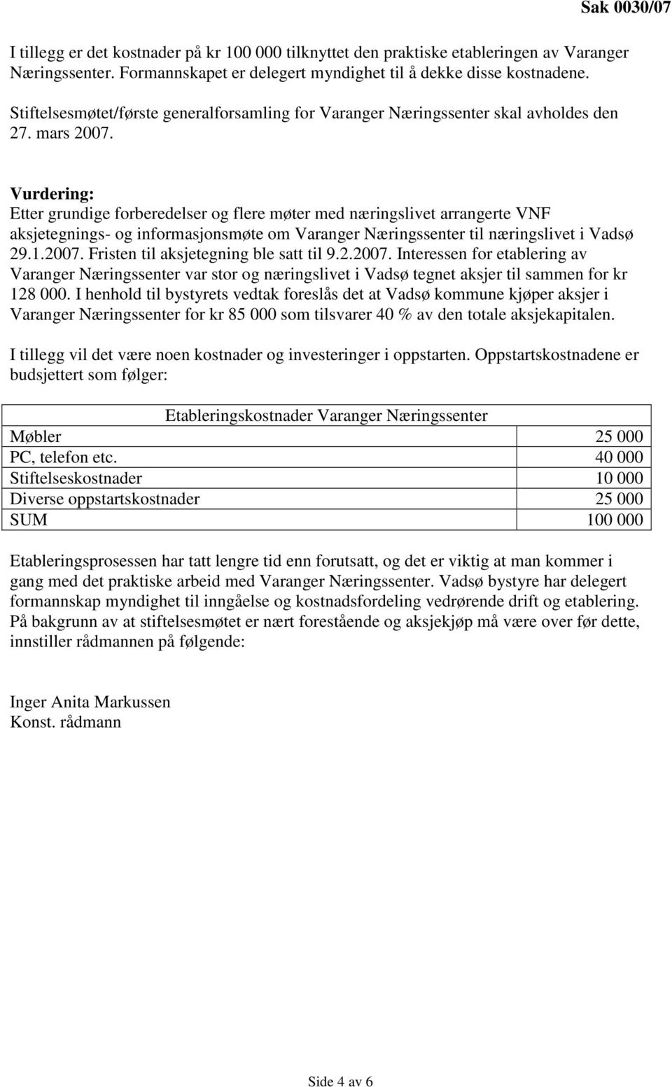 Vurdering: Etter grundige forberedelser og flere møter med næringslivet arrangerte VNF aksjetegnings- og informasjonsmøte om Varanger Næringssenter til næringslivet i Vadsø 29.1.2007.