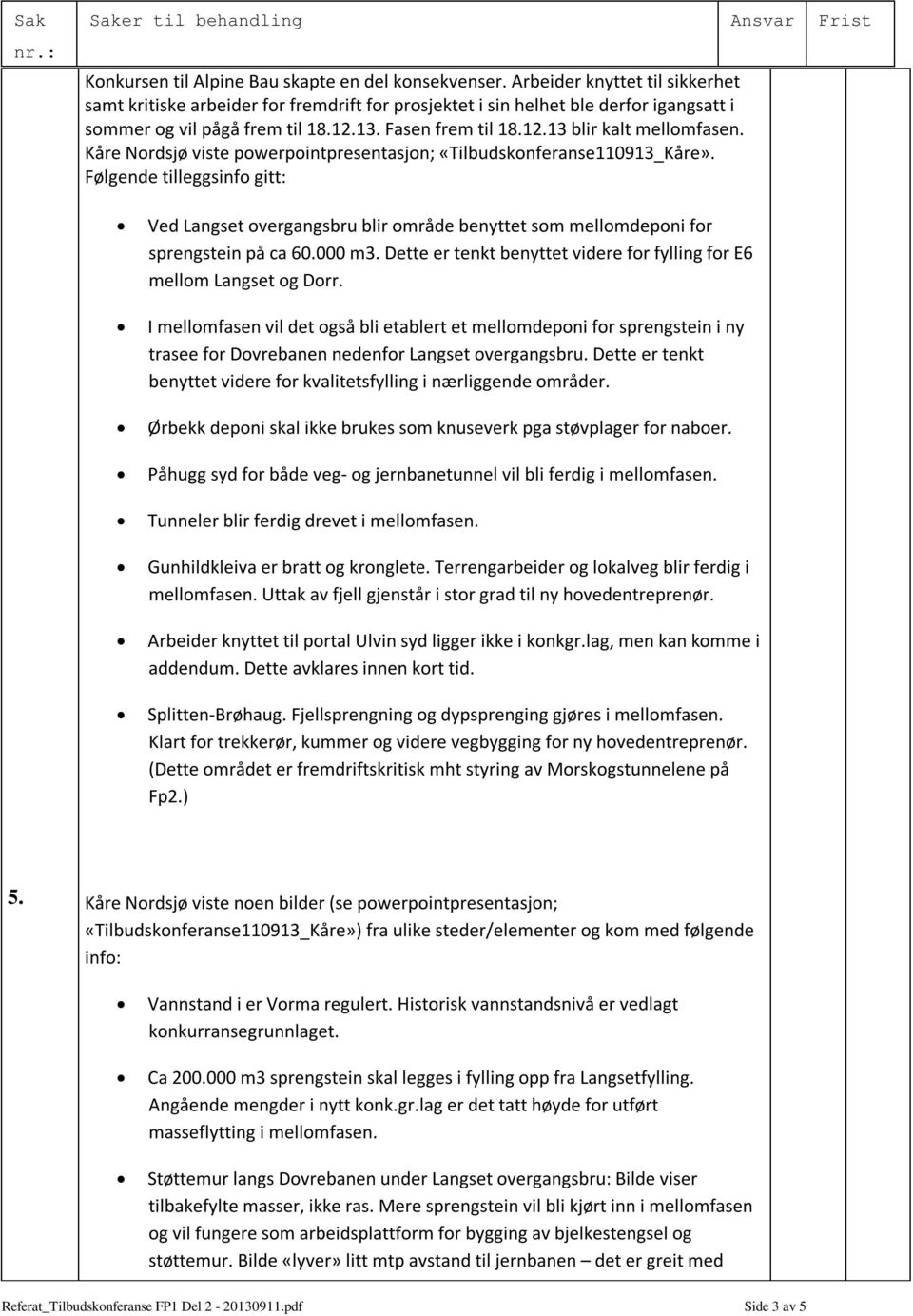 Kåre Nordsjø viste powerpointpresentasjon; «Tilbudskonferanse110913_Kåre». Følgende tilleggsinfo gitt: Ved Langset overgangsbru blir område benyttet som mellomdeponi for sprengstein på ca 60.000 m3.