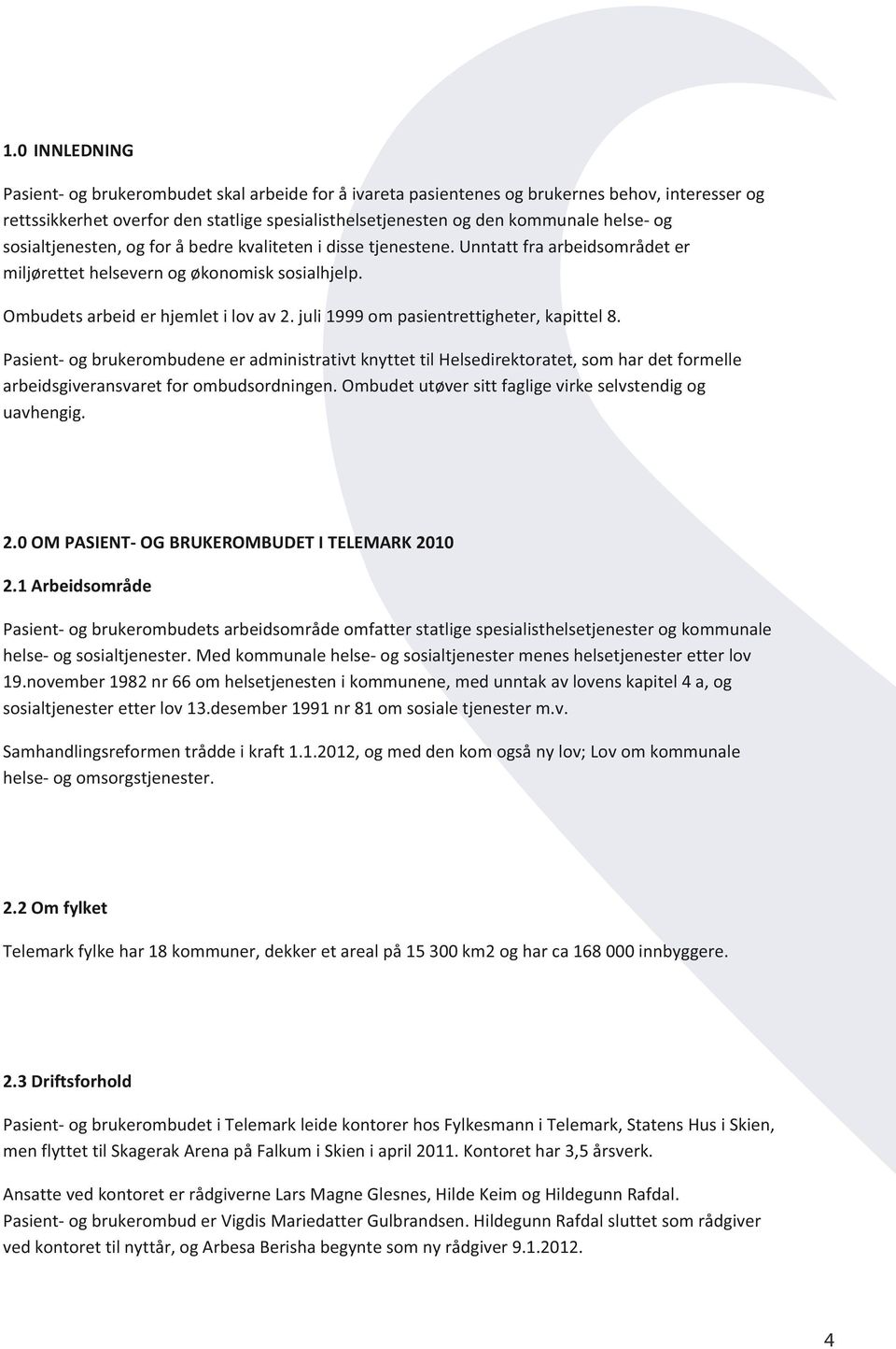 juli 1999 om pasientrettigheter, kapittel 8. Pasient- og brukerombudene er administrativt knyttet til Helsedirektoratet, som har det formelle arbeidsgiveransvaret for ombudsordningen.