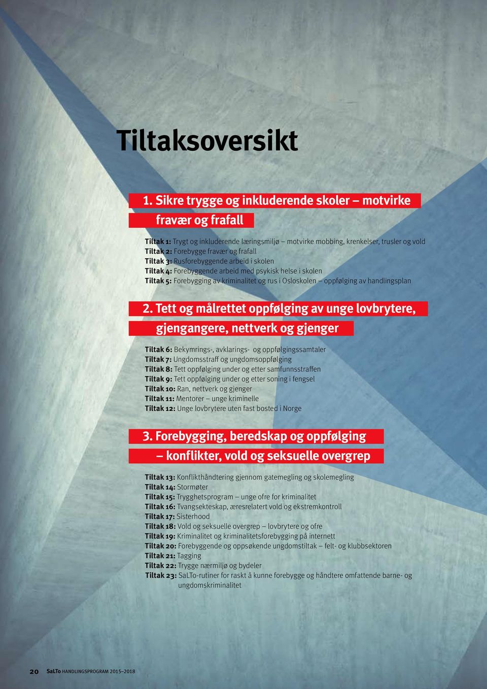 3: Rusforebyggende arbeid i skolen Tiltak 4: Forebyggende arbeid med psykisk helse i skolen Tiltak 5: Forebygging av kriminalitet og rus i Osloskolen oppfølging av handlingsplan 2.