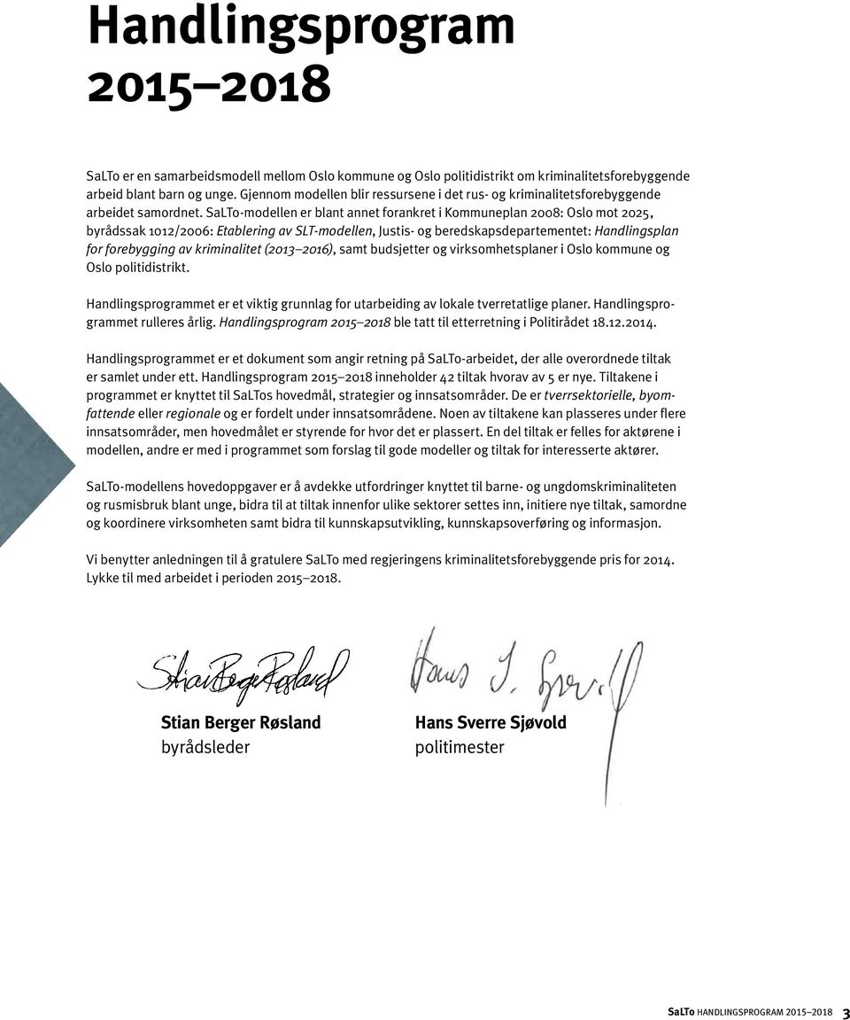 SaLTo-modellen er blant annet forankret i Kommuneplan 2008: Oslo mot 2025, byrådssak 1012/2006: Etablering av SLT-modellen, Justis- og beredskapsdepartementet: Handlingsplan for forebygging av