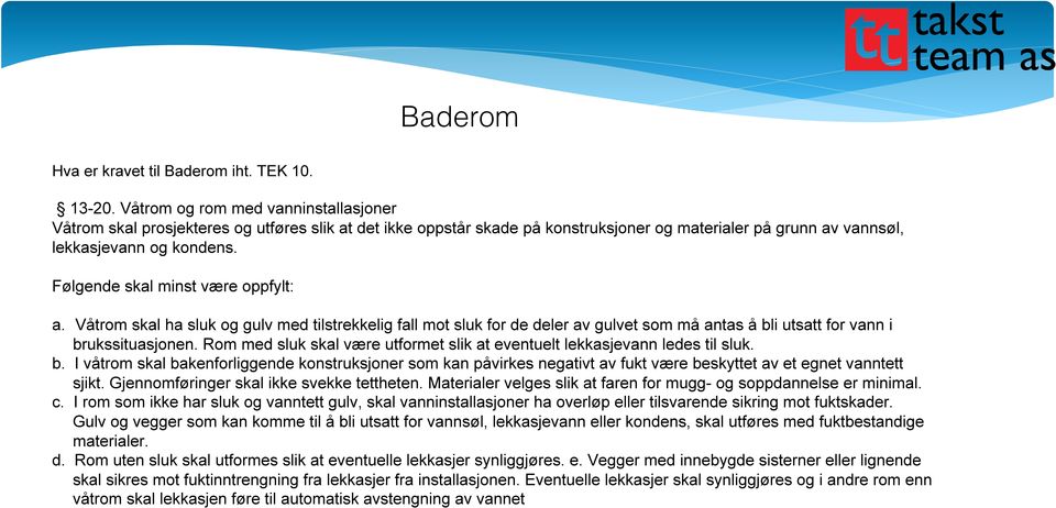 Følgende skal minst være oppfylt: a. Våtrom skal ha sluk og gulv med tilstrekkelig fall mot sluk for de deler av gulvet som må antas å bli utsatt for vann i brukssituasjonen.