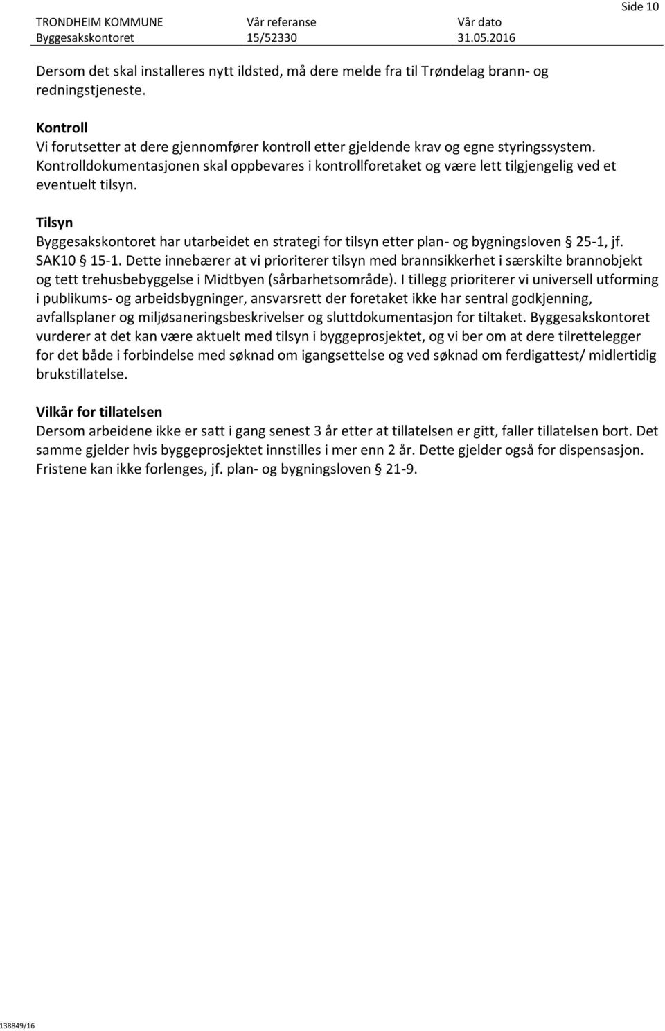 Kontrolldokumentasjonen skal oppbevares i kontrollforetaket og være lett tilgjengelig ved et eventuelt tilsyn. Tilsyn har utarbeidet en strategi for tilsyn etter plan- og bygningsloven 25-1, jf.