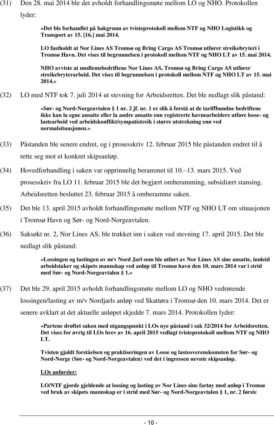 Det vises til begrunnelsen i protokoll mellom NTF og NHO LT av 15. mai 2014.» (32) LO med NTF tok 7. juli 2014 ut stevning for Arbeidsretten.