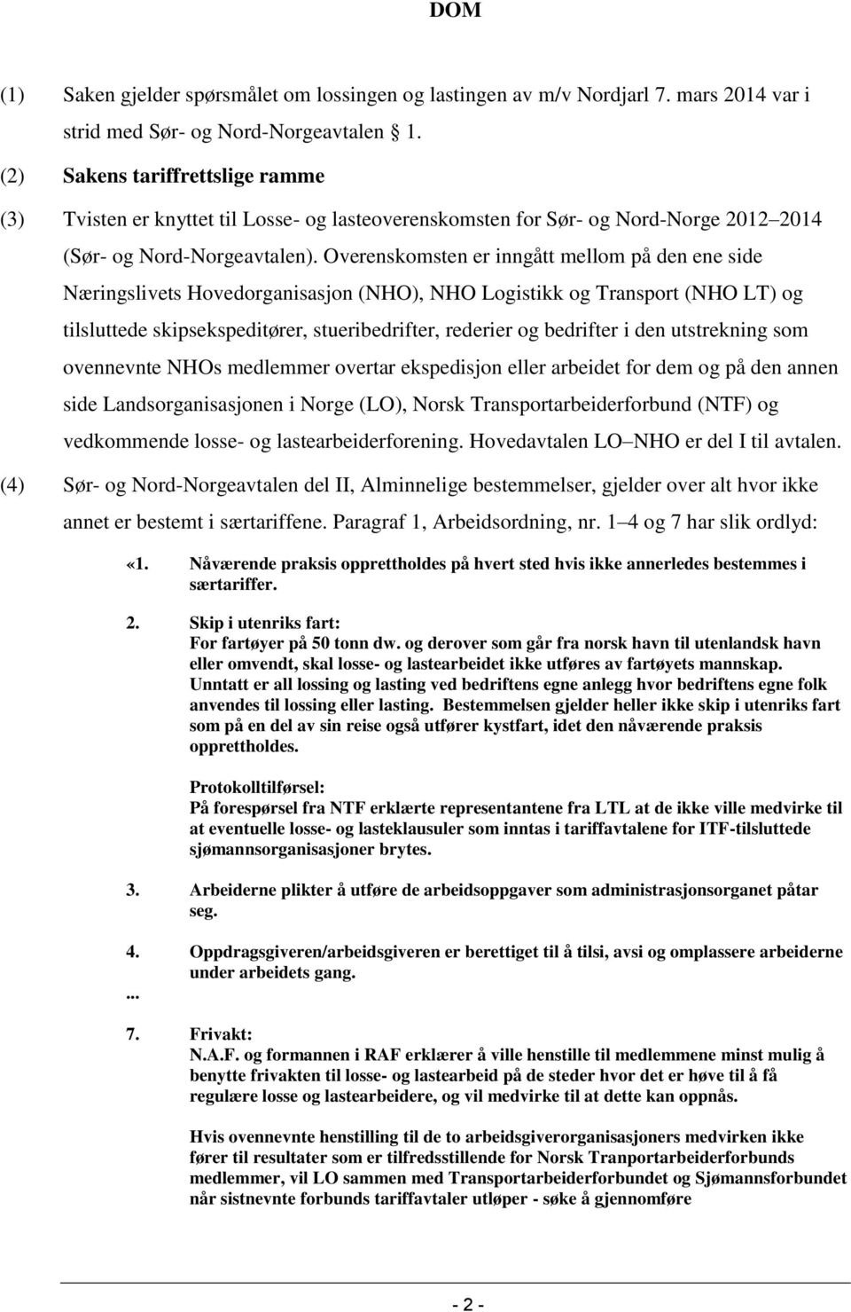 Overenskomsten er inngått mellom på den ene side Næringslivets Hovedorganisasjon (NHO), NHO Logistikk og Transport (NHO LT) og tilsluttede skipsekspeditører, stueribedrifter, rederier og bedrifter i