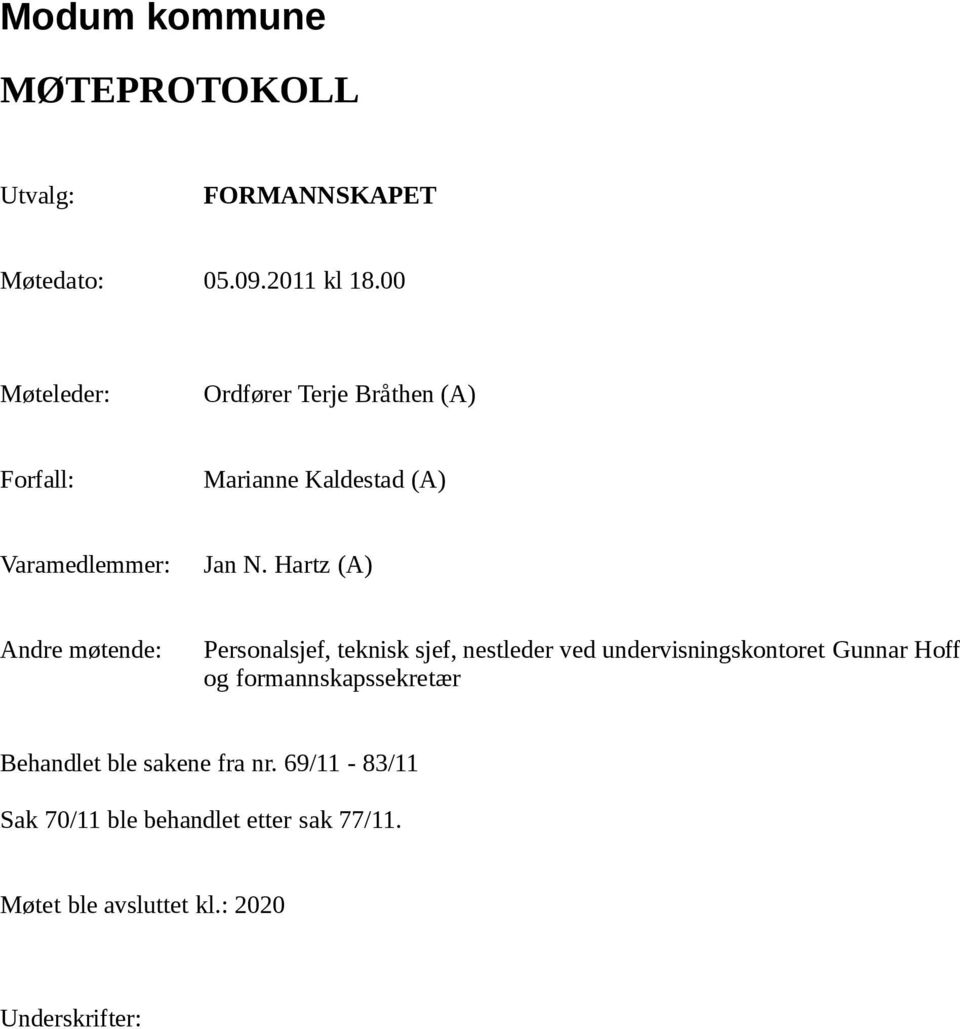 Hartz (A) Andre møtende: Personalsjef, teknisk sjef, nestleder ved undervisningskontoret Gunnar Hoff og