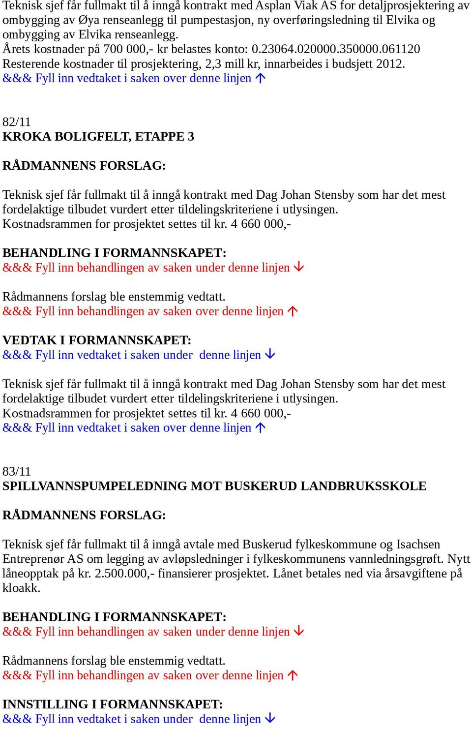 82/11 KROKA BOLIGFELT, ETAPPE 3 Teknisk sjef får fullmakt til å inngå kontrakt med Dag Johan Stensby som har det mest fordelaktige tilbudet vurdert etter tildelingskriteriene i utlysingen.