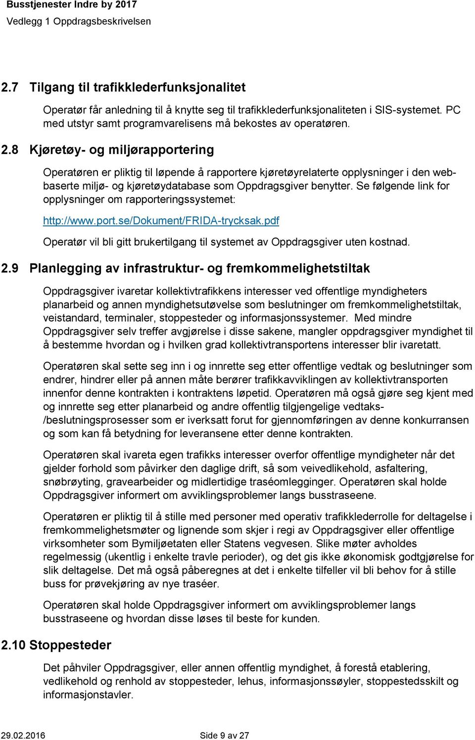 Se følgende link for opplysninger om rapporteringssystemet: http://www.port.se/dokument/frida-trycksak.pdf Operatør vil bli gitt brukertilgang til systemet av Oppdragsgiver uten kostnad. 2.