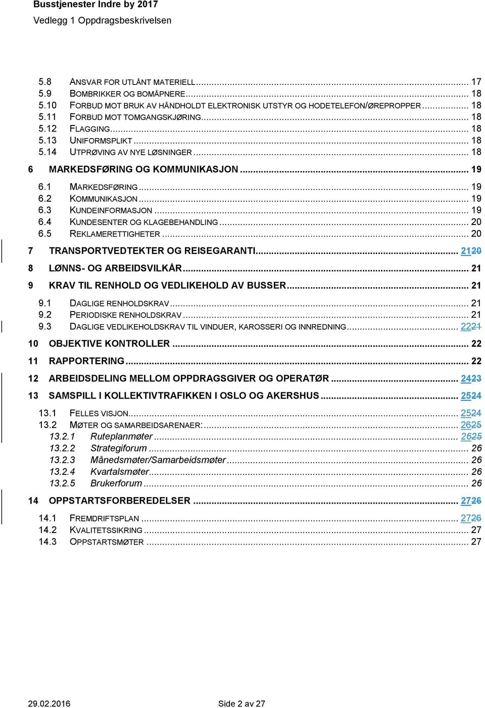 .. 20 6.5 REKLAMERETTIGHETER... 20 7 TRANSPORTVEDTEKTER OG REISEGARANTI... 2120 8 LØNNS- OG ARBEIDSVILKÅR... 21 9 KRAV TIL RENHOLD OG VEDLIKEHOLD AV BUSSER... 21 9.1 DAGLIGE RENHOLDSKRAV... 21 9.2 PERIODISKE RENHOLDSKRAV.