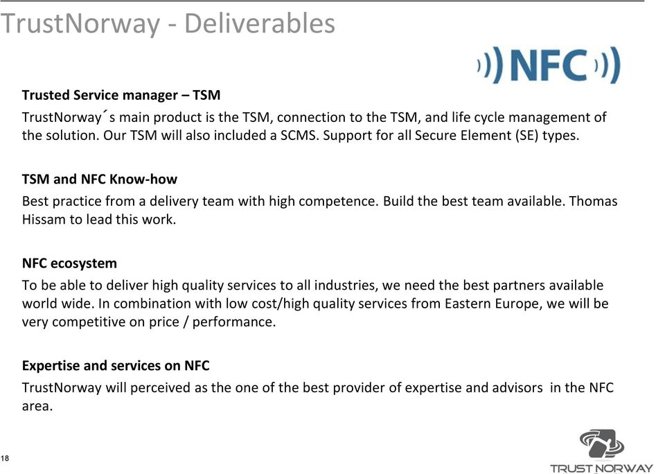 Thomas Hissam to lead this work. NFC ecosystem To be able to deliver high quality services to all industries, we need the best partners available world wide.