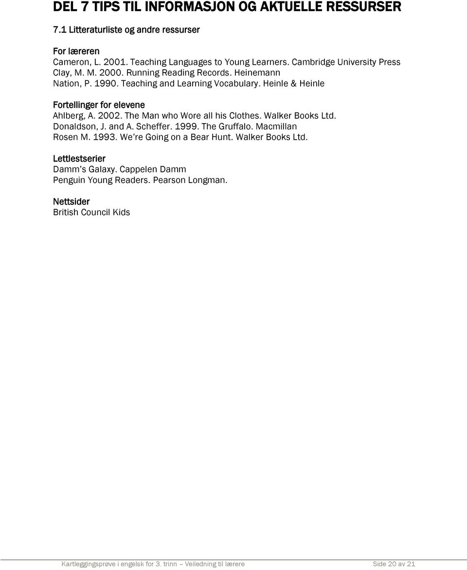 Heinle & Heinle Fortellinger for elevene Ahlberg, A. 2002. The Man who Wore all his Clothes. Walker Books Ltd. Donaldson, J. and A. Scheffer. 1999. The Gruffalo.