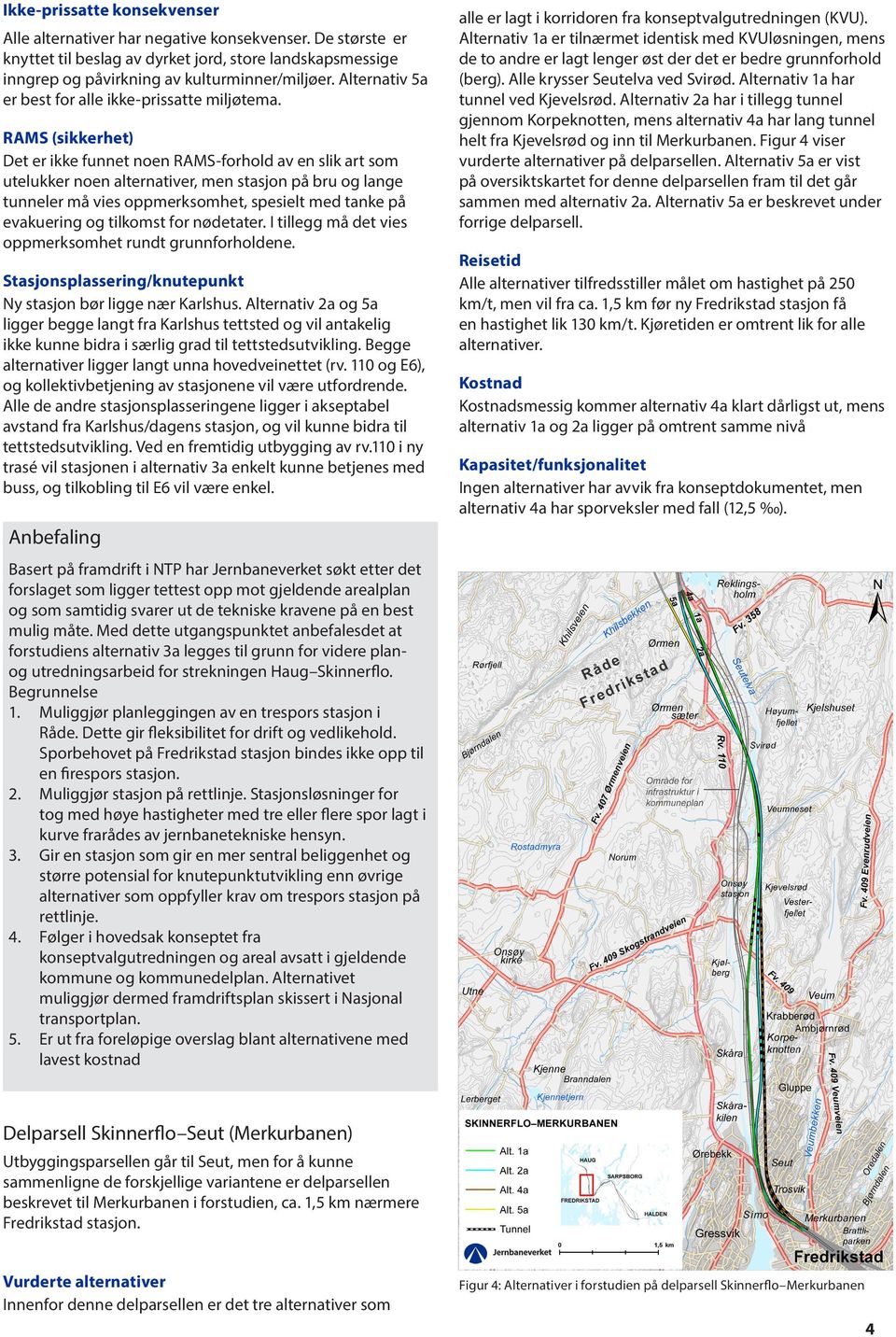 Det er ikke funnet noen RAMS-forhold av en slik art som utelukker noen alternativer, men stasjon på bru og lange tunneler må vies oppmerksomhet, spesielt med tanke på evakuering og tilkomst for