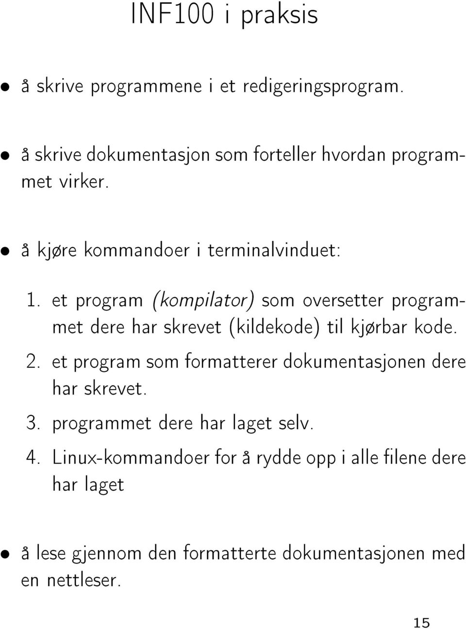 et program (kompilator) som oversetter programmet dere har skrevet (kildekode) til kjørbar kode. 2.