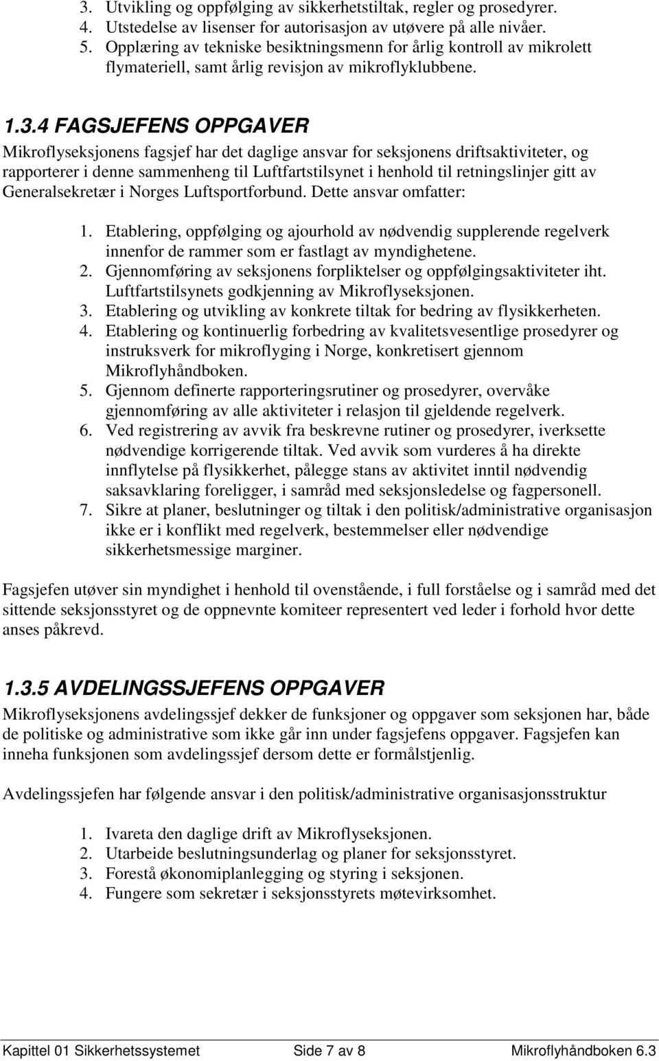 4 FAGSJEFENS OPPGAVER Mikroflyseksjonens fagsjef har det daglige ansvar for seksjonens driftsaktiviteter, og rapporterer i denne sammenheng til Luftfartstilsynet i henhold til retningslinjer gitt av