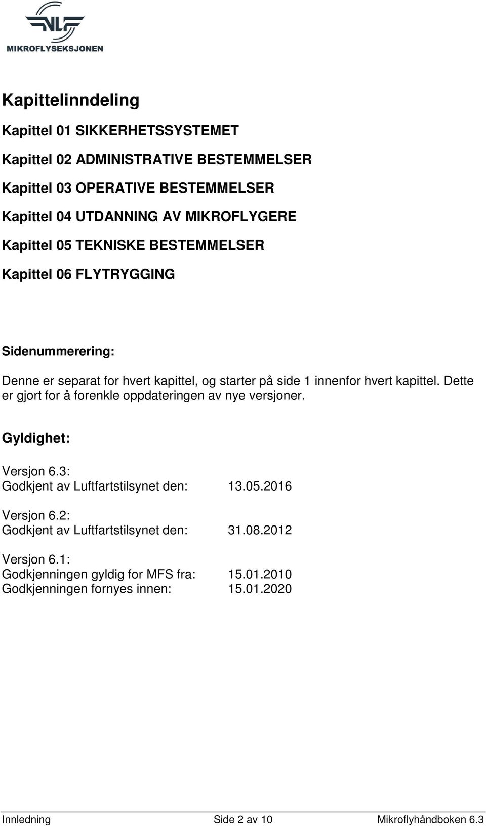 Dette er gjort for å forenkle oppdateringen av nye versjoner. Gyldighet: Versjon 6.3: Godkjent av Luftfartstilsynet den: 13.05.2016 Versjon 6.