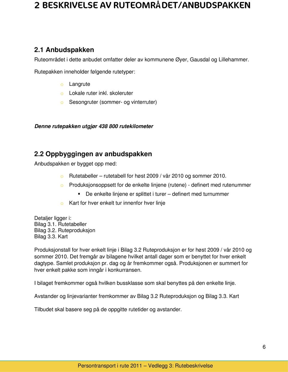 2 Oppbyggingen av anbudspakken Anbudspakken er bygget pp med: Rutetabeller rutetabell fr høst 2009 / vår 2010 g smmer 2010.