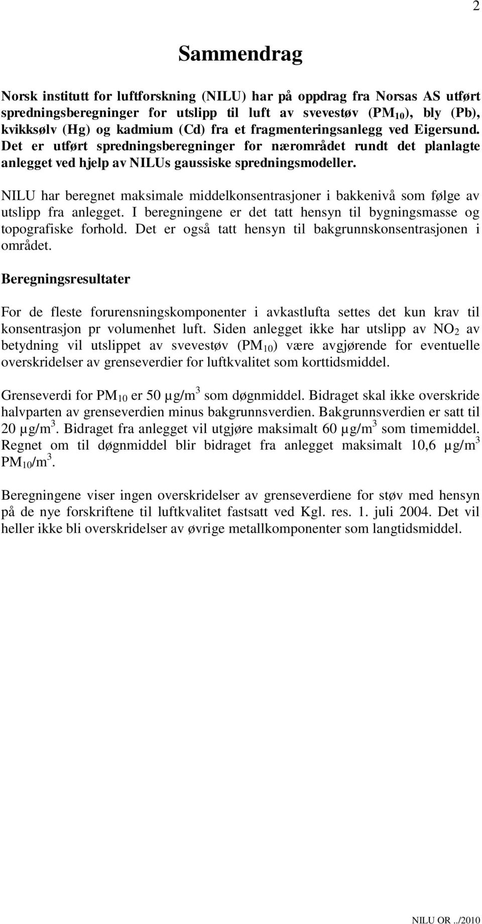 NILU har beregnet maksimale middelkonsentrasjoner i bakkenivå som følge av utslipp fra anlegget. I beregningene er det tatt hensyn til bygningsmasse og topografiske forhold.