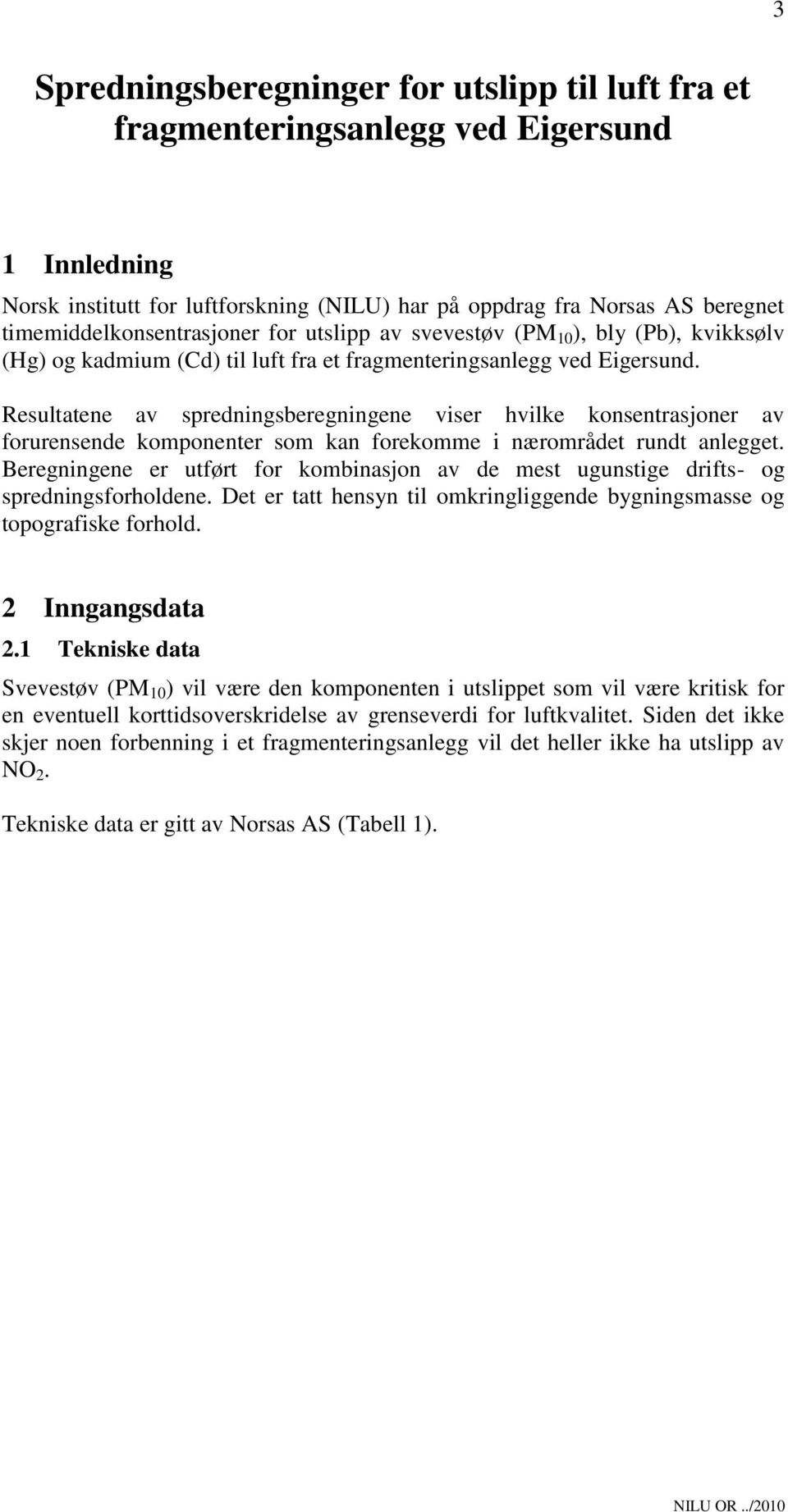 Resultatene av spredningsberegningene viser hvilke konsentrasjoner av forurensende komponenter som kan forekomme i nærområdet rundt anlegget.