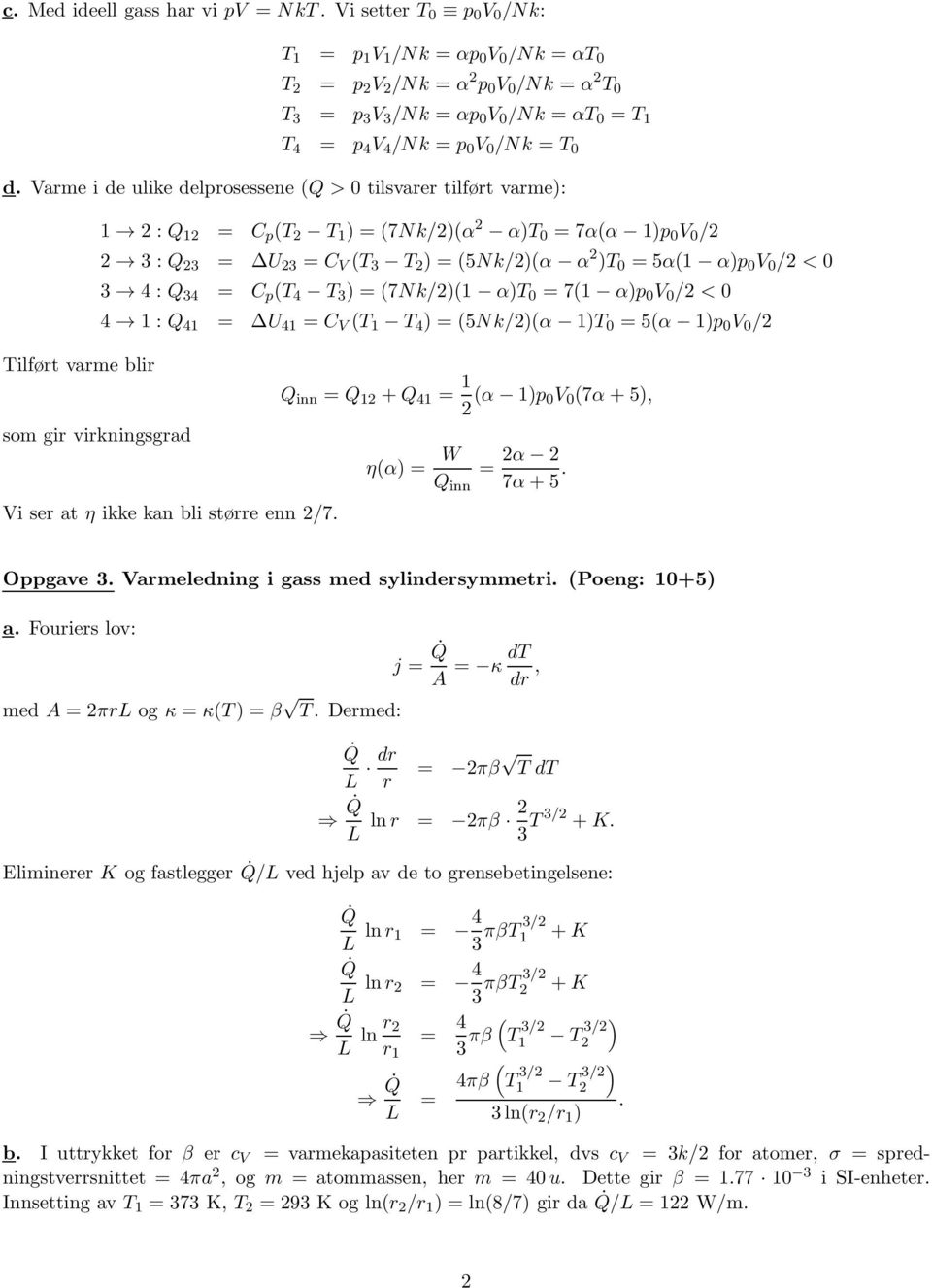 V 0 / < 0 3 4 : Q 34 = C p T 4 T 3 ) = 7Nk/)1 α)t 0 = 71 α)p 0 V 0 / < 0 4 1 : Q 41 = U 41 = C V T 1 T 4 ) = 5Nk/)α 1)T 0 = 5α 1)p 0 V 0 / Tilført varme blir Q inn = Q 1 +Q 41 = 1 α 1)p 0V 0 7α+5),