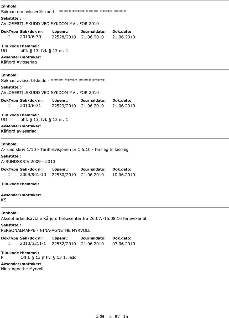 . FOR 2010 O 2010/6-31 22529/2010 Kåfjord avløserlag A-rund skriv 1/10 - Tariffrevisjonen pr 1.5.10 - forslag til løsning A-RNDSKRV 2009-2010 2009/901-10 22530/2010 10.