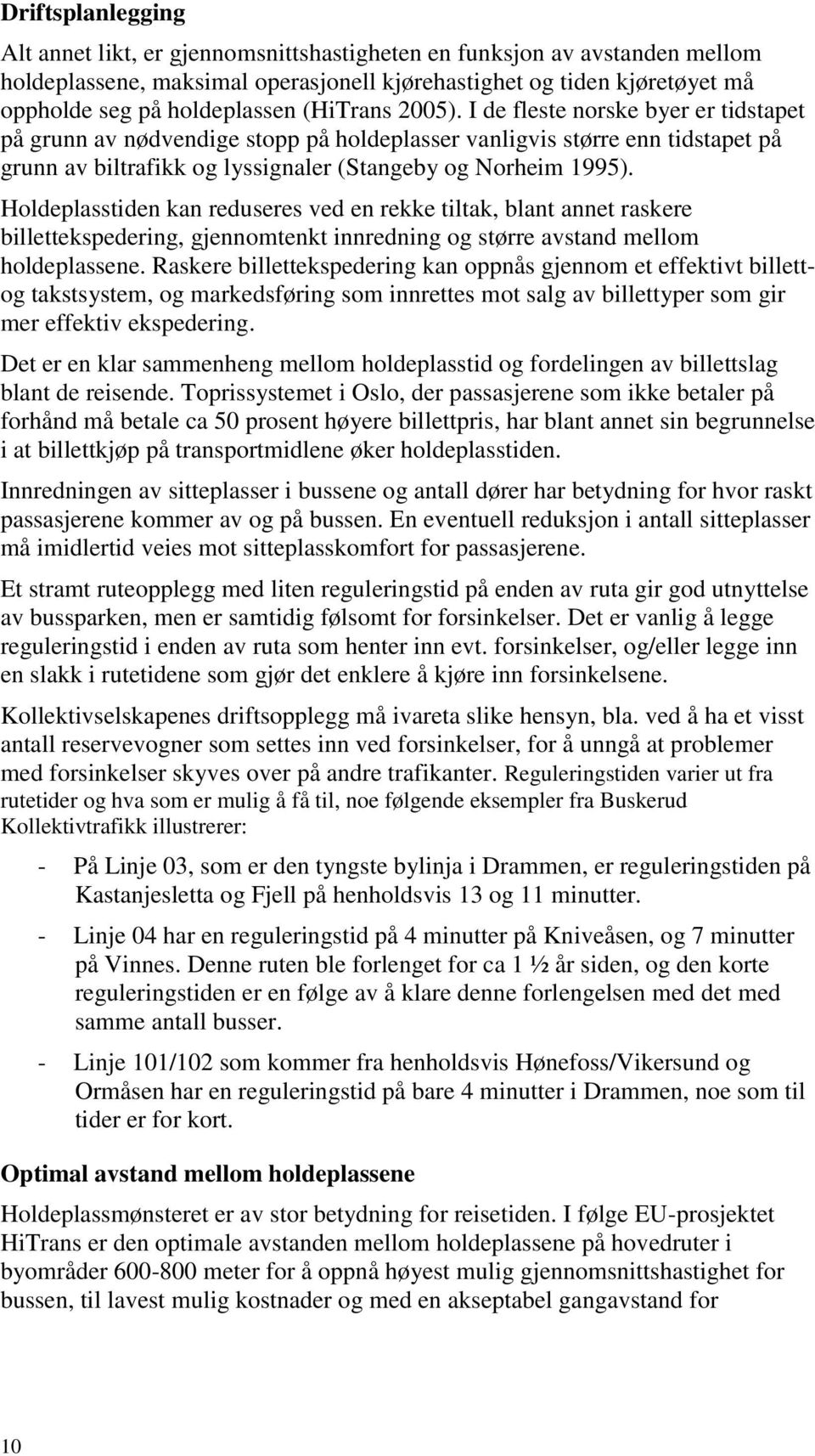 Holdeplasstiden kan reduseres ved en rekke tiltak, blant annet raskere billettekspedering, gjennomtenkt innredning og større avstand mellom holdeplassene.