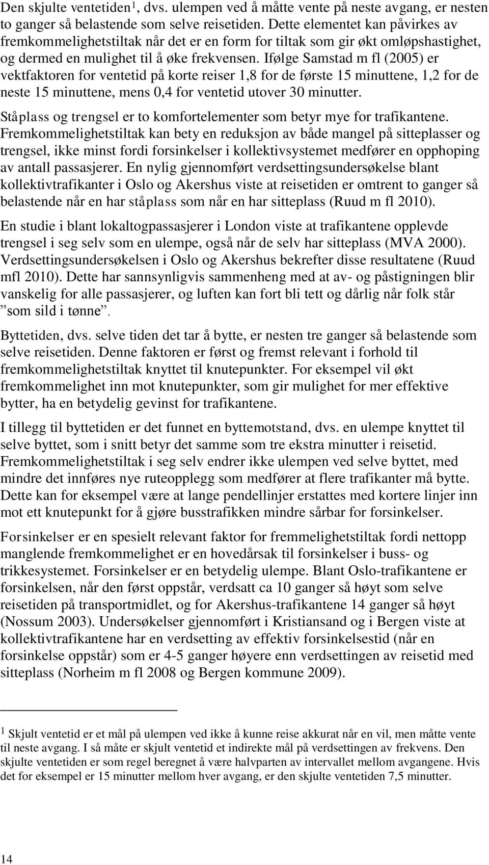 Ifølge Samstad m fl (2005) er vektfaktoren for ventetid på korte reiser 1,8 for de første 15 minuttene, 1,2 for de neste 15 minuttene, mens 0,4 for ventetid utover 30 minutter.