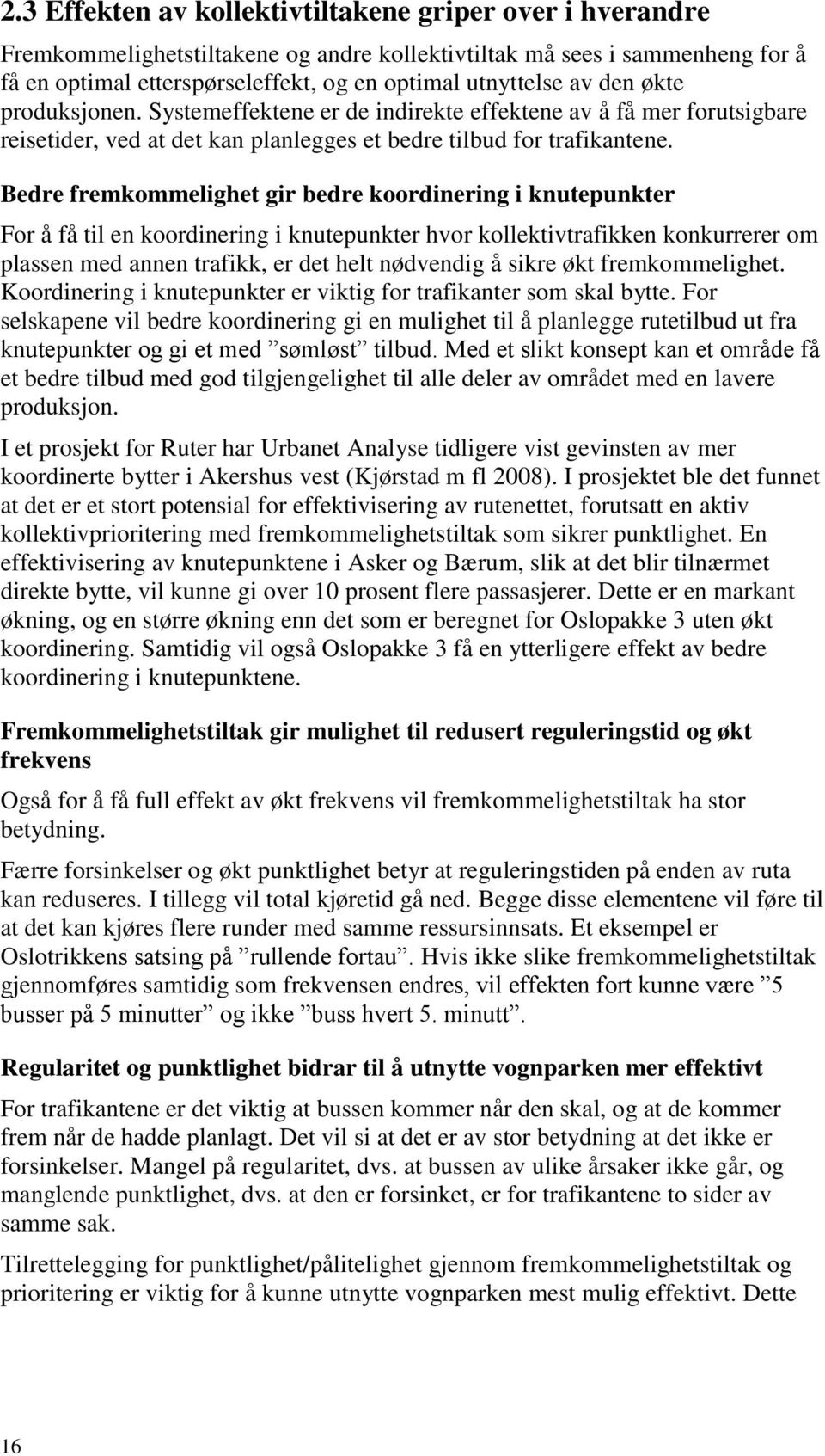 Bedre fremkommelighet gir bedre koordinering i knutepunkter For å få til en koordinering i knutepunkter hvor kollektivtrafikken konkurrerer om plassen med annen trafikk, er det helt nødvendig å sikre