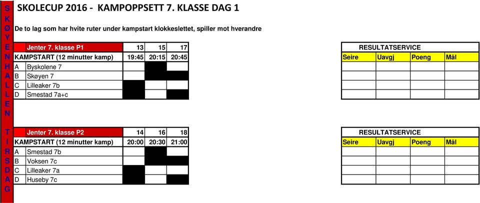 klasse P1 13 15 17 RSUTTSRVIC KMPSTRT (12 minutter kamp) 19:45 20:15 20:45 Seire Uavgj Poeng Mål H Byskolene 7 B