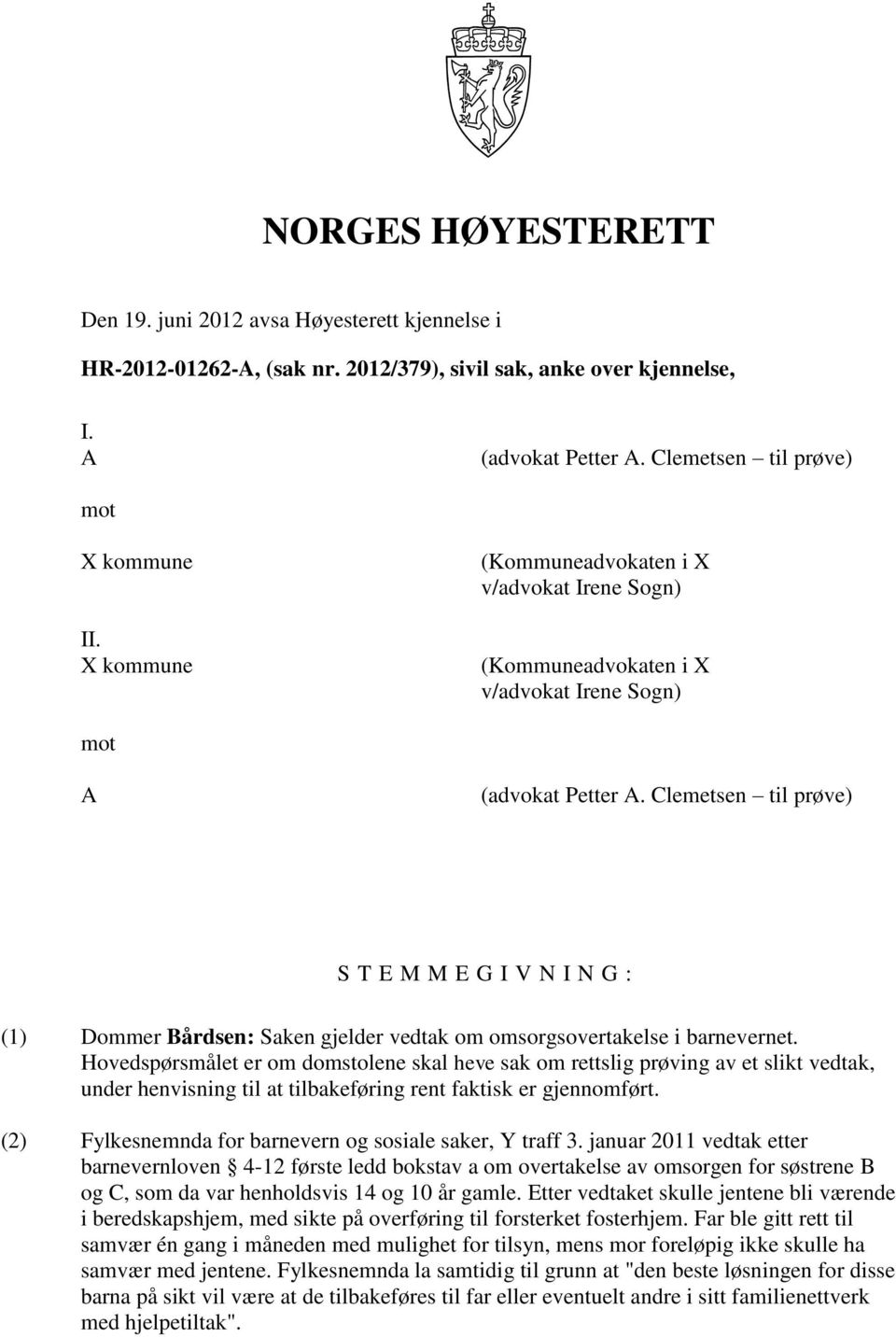 Clemetsen til prøve) S T E M M E G I V N I N G : (1) Dommer Bårdsen: Saken gjelder vedtak om omsorgsovertakelse i barnevernet.