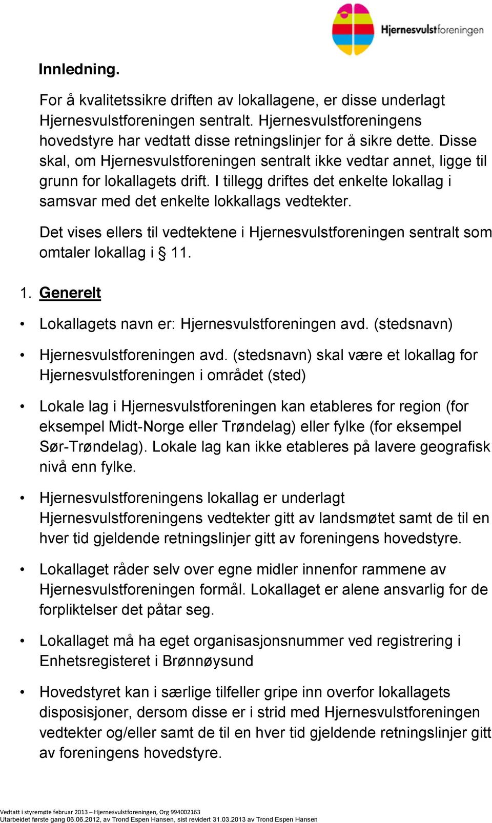 Det vises ellers til vedtektene i Hjernesvulstforeningen sentralt som omtaler lokallag i 11. 1. Generelt Lokallagets navn er: Hjernesvulstforeningen avd. (stedsnavn) Hjernesvulstforeningen avd.