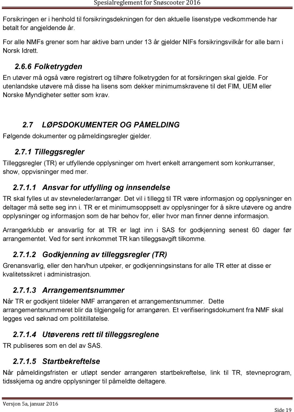 6 Folketrygden En utøver må også være registrert og tilhøre folketrygden for at forsikringen skal gjelde.