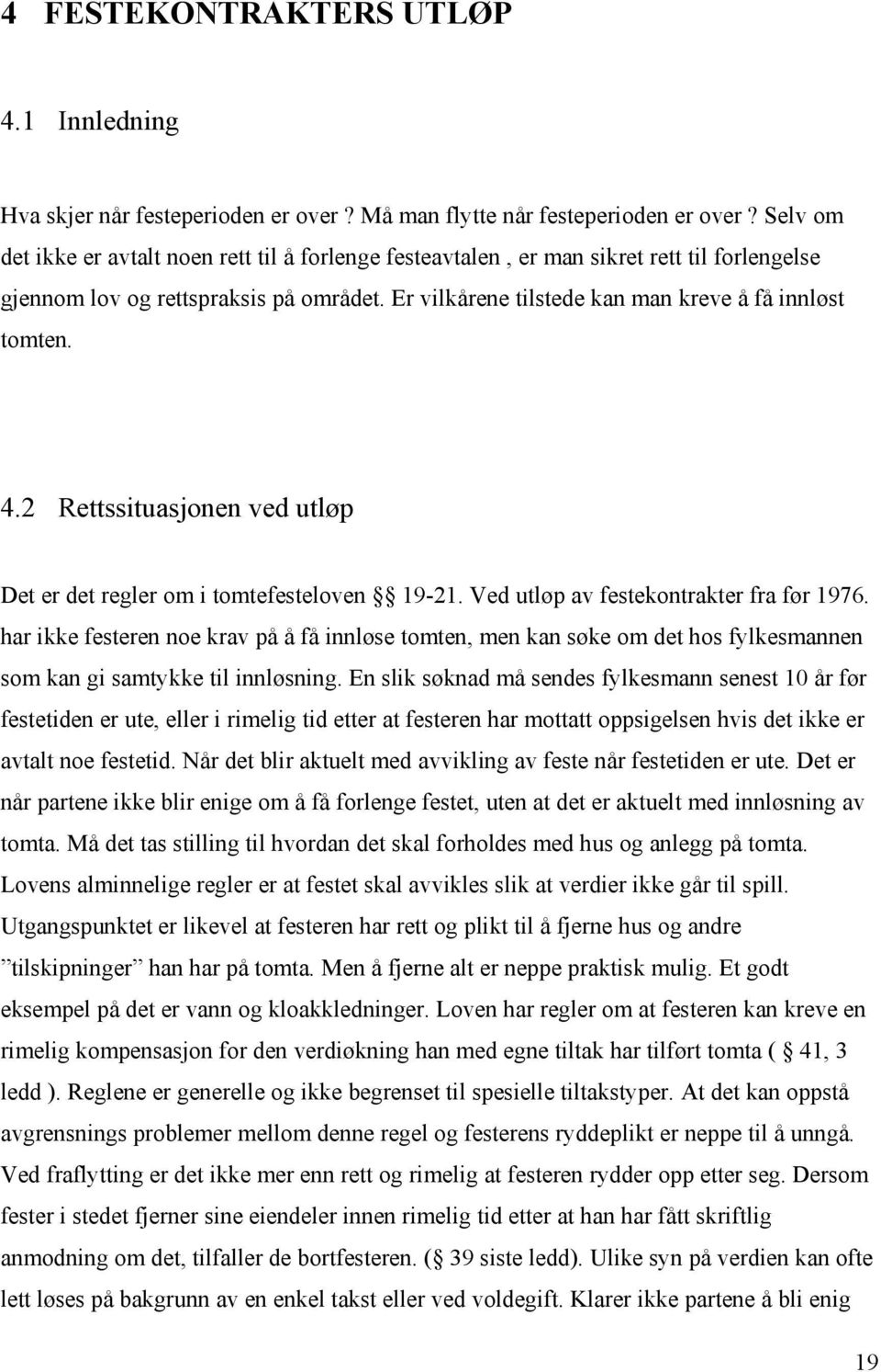 2 Rettssituasjonen ved utløp Det er det regler om i tomtefesteloven 19-21. Ved utløp av festekontrakter fra før 1976.