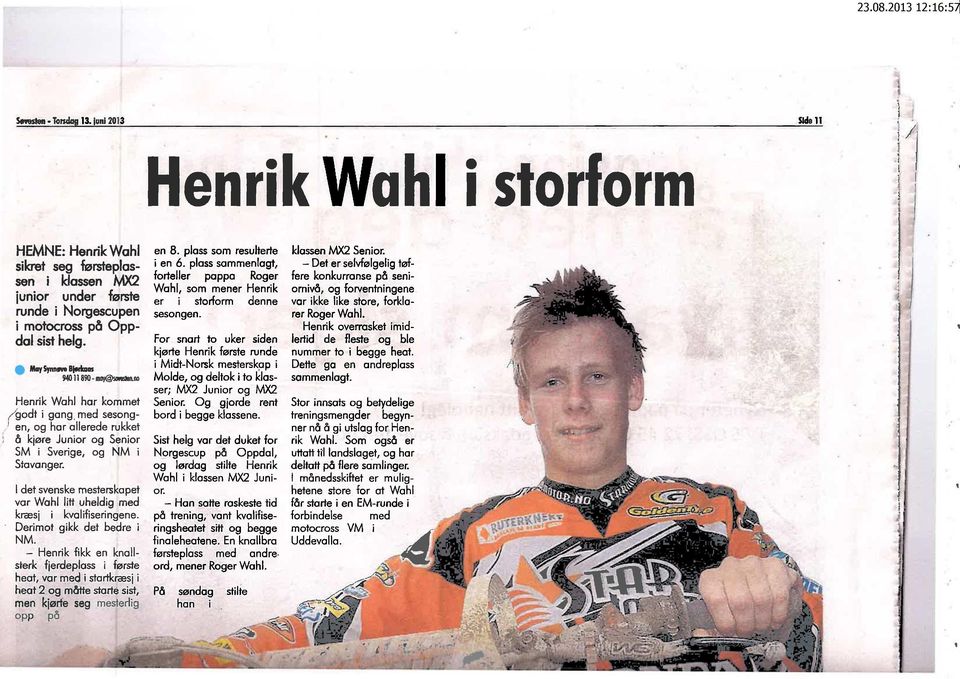 i motocrosspå OppFor snart to uker siden dal sisthelg. kjørte Henrik første runde i Midt-Norsk mesterskap i MaySynneveBiffilcoas 94011690 møy@sonsten.