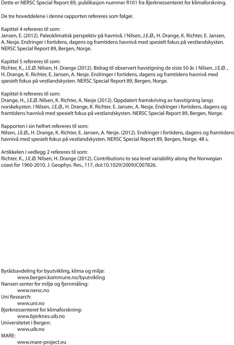 NERSC Special Report 89, Bergen, Norge. Kapittel 5 refereres til som: Richter, K., J.E.Ø. Nilsen, H. Drange (2012). Bidrag til observert havstigning de siste 50 år. I Nilsen, J.E.Ø., H. Drange, K.