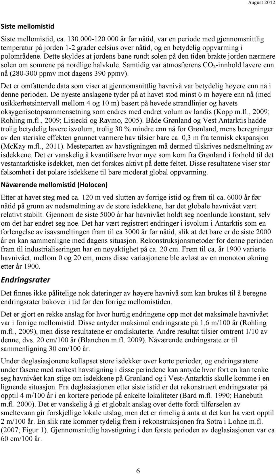 Samtidig var atmosfærens CO 2 -innhold lavere enn nå (280-300 ppmv mot dagens 390 ppmv). Det er omfattende data som viser at gjennomsnittlig havnivå var betydelig høyere enn nå i denne perioden.