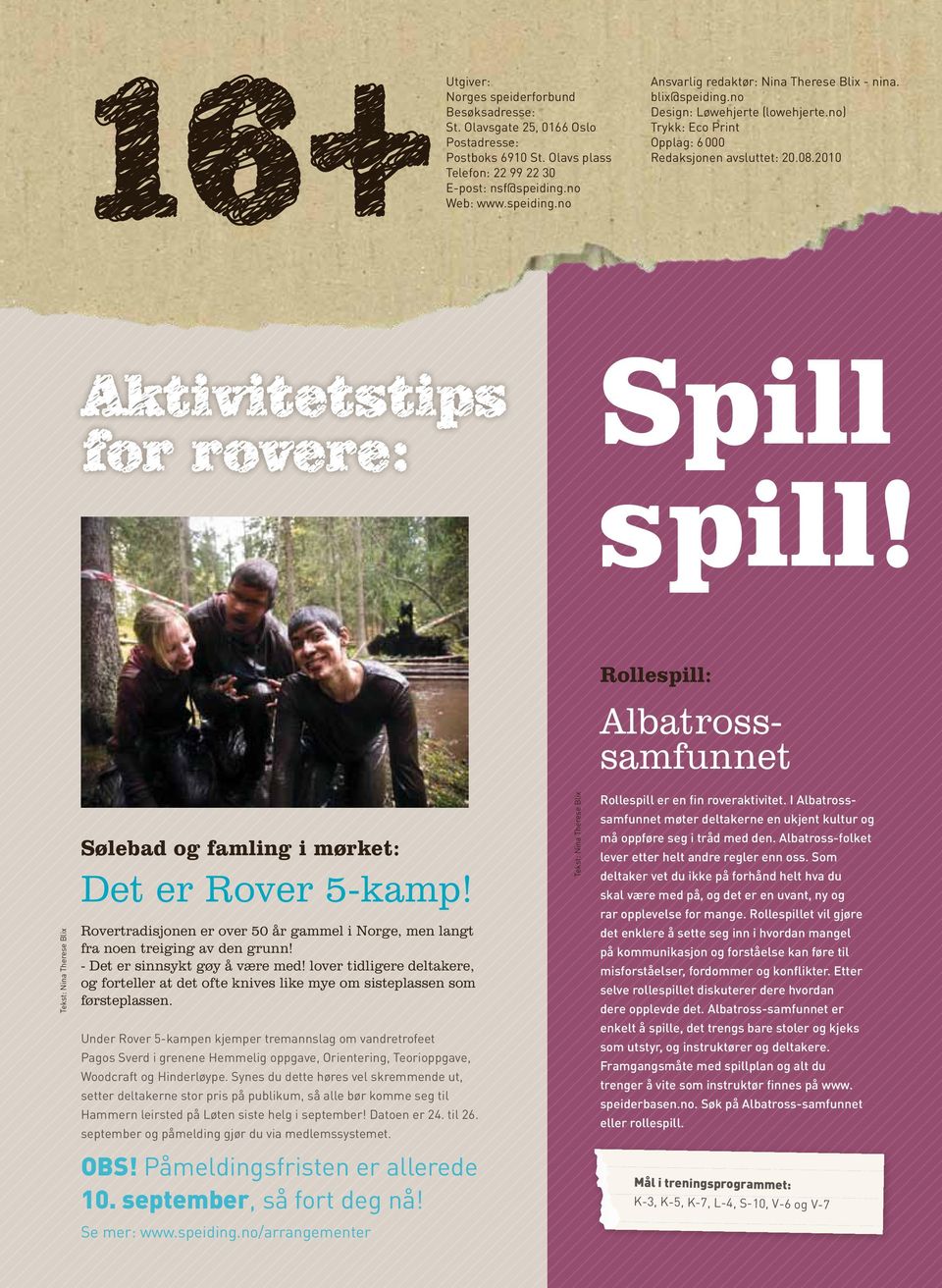 2010 2 Spill spill! Rollespill: Albatrosssamfunnet Tekst: Nina Therese Blix Sølebad og famling i mørket: Det er Rover 5-kamp!