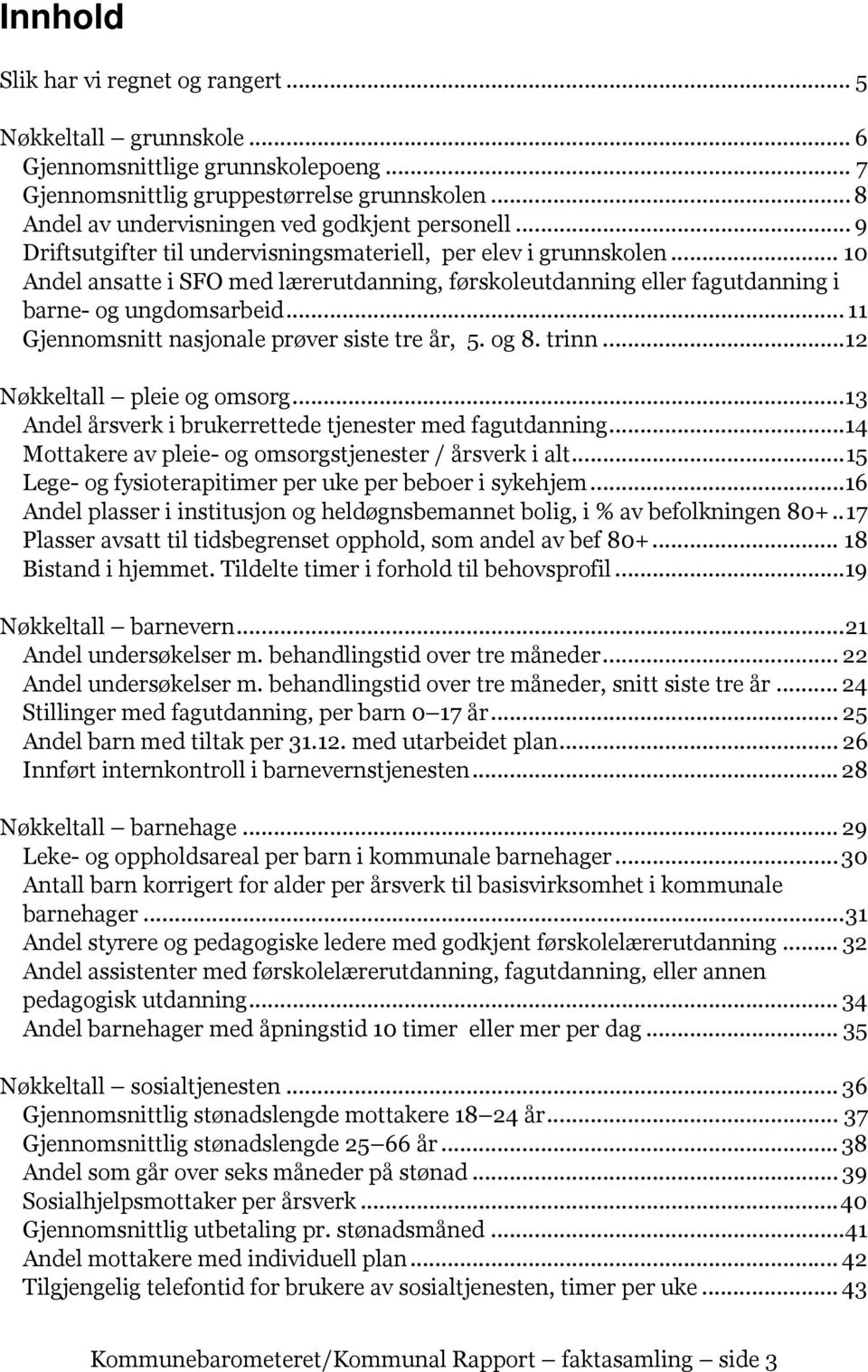 .. 10 Andel ansatte i SFO med lærerutdanning, førskoleutdanning eller fagutdanning i barne- og ungdomsarbeid... 11 Gjennomsnitt nasjonale prøver siste tre år, 5. og 8. trinn.