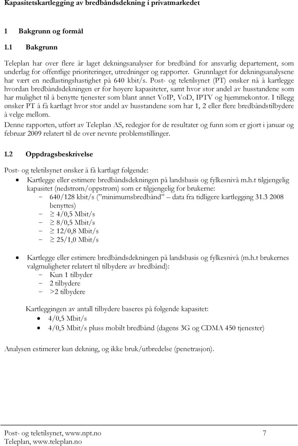 Grunnlaget for dekningsanalysene har vært en nedlastingshastighet på 640 kbit/s.