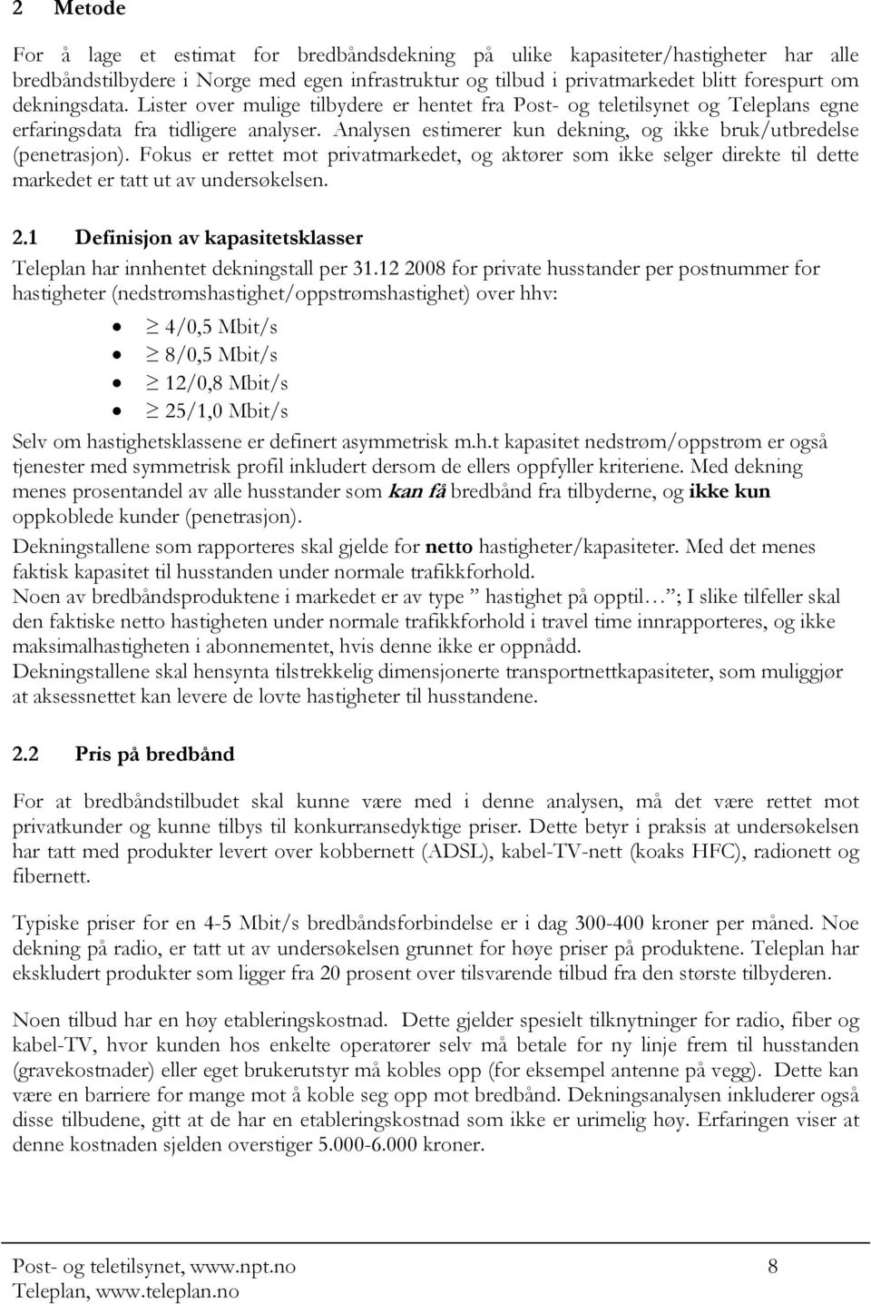 Analysen estimerer kun dekning, og ikke bruk/utbredelse (penetrasjon). Fokus er rettet mot privatmarkedet, og aktører som ikke selger direkte til dette markedet er tatt ut av undersøkelsen. 2.